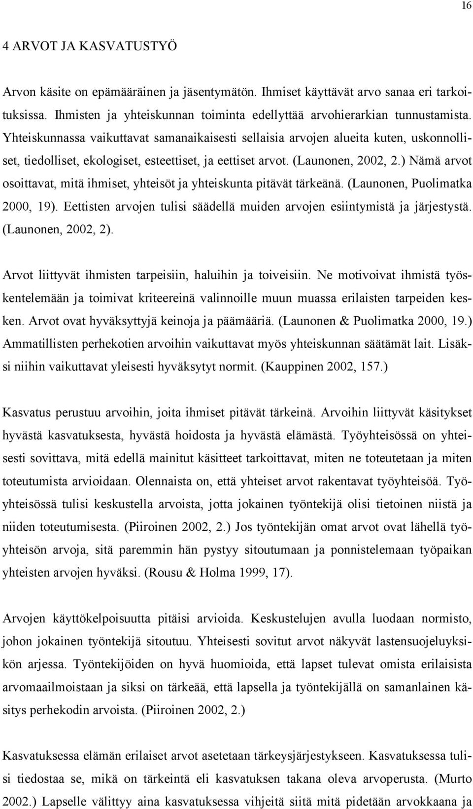 ) Nämä arvot osoittavat, mitä ihmiset, yhteisöt ja yhteiskunta pitävät tärkeänä. (Launonen, Puolimatka 2000, 19). Eettisten arvojen tulisi säädellä muiden arvojen esiintymistä ja järjestystä.