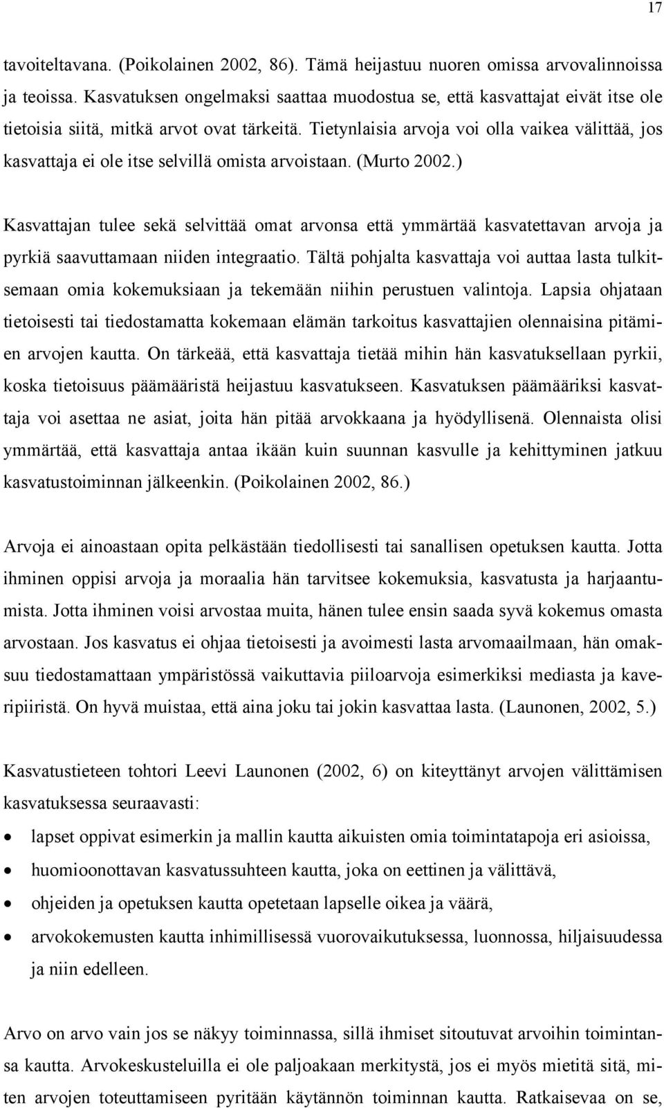 Tietynlaisia arvoja voi olla vaikea välittää, jos kasvattaja ei ole itse selvillä omista arvoistaan. (Murto 2002.