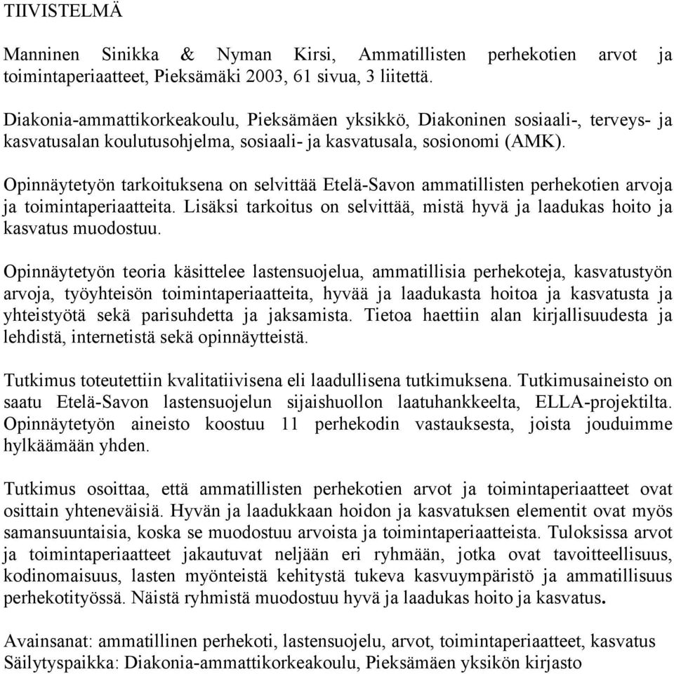 Opinnäytetyön tarkoituksena on selvittää Etelä-Savon ammatillisten perhekotien arvoja ja toimintaperiaatteita. Lisäksi tarkoitus on selvittää, mistä hyvä ja laadukas hoito ja kasvatus muodostuu.