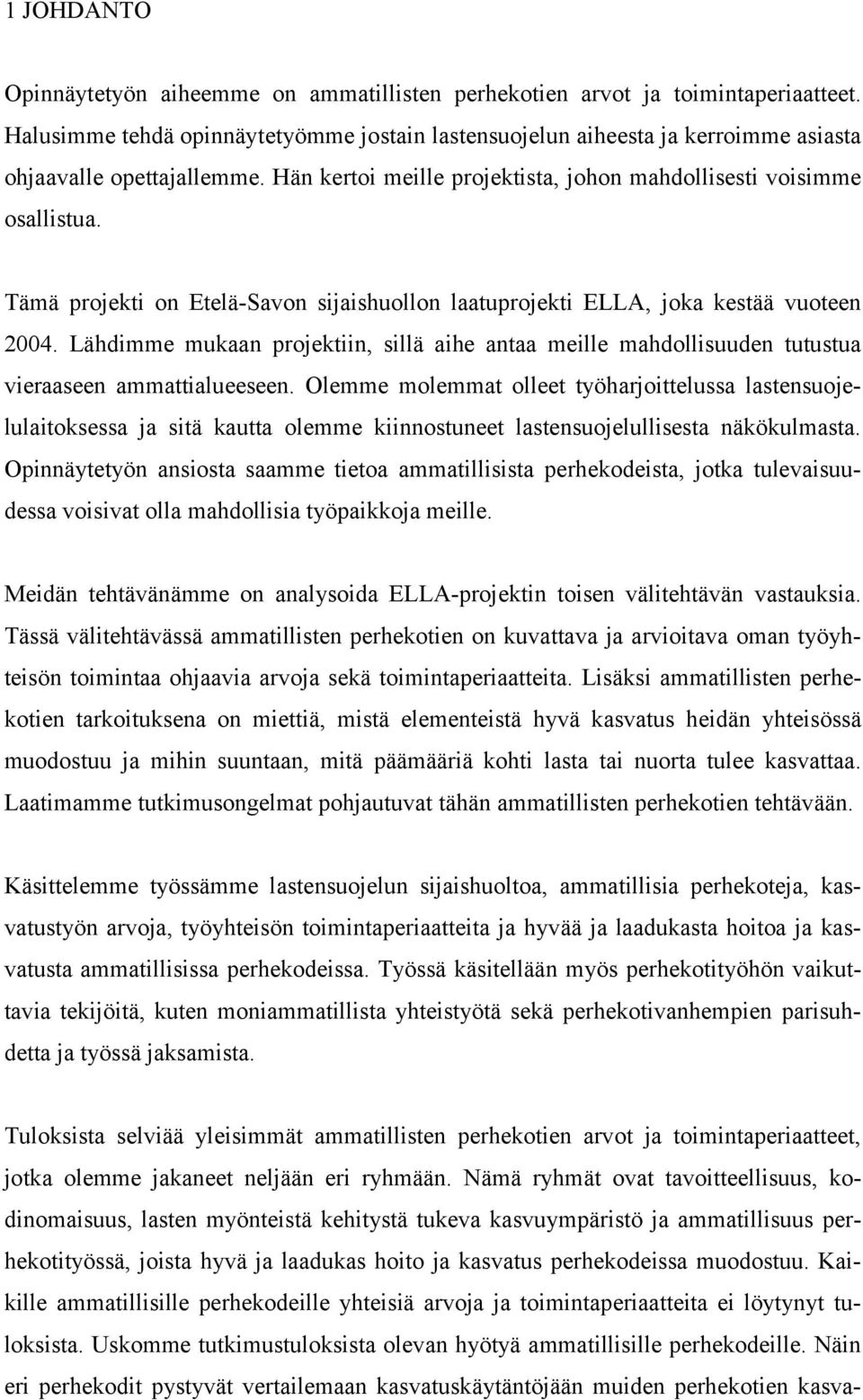 Tämä projekti on Etelä-Savon sijaishuollon laatuprojekti ELLA, joka kestää vuoteen 2004. Lähdimme mukaan projektiin, sillä aihe antaa meille mahdollisuuden tutustua vieraaseen ammattialueeseen.