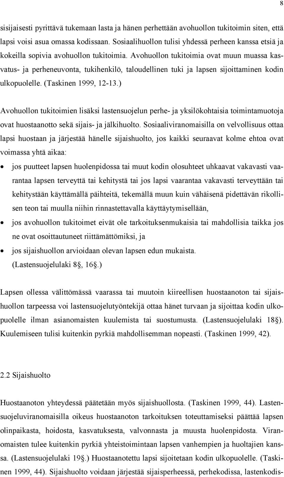 Avohuollon tukitoimia ovat muun muassa kasvatus- ja perheneuvonta, tukihenkilö, taloudellinen tuki ja lapsen sijoittaminen kodin ulkopuolelle. (Taskinen 1999, 12-13.