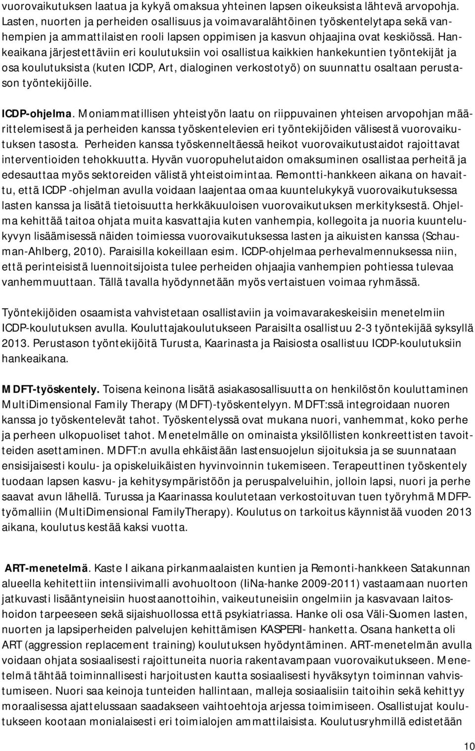 Hankeaikana järjestettäviin eri koulutuksiin voi osallistua kaikkien hankekuntien työntekijät ja osa koulutuksista (kuten ICDP, Art, dialoginen verkostotyö) on suunnattu osaltaan perustason