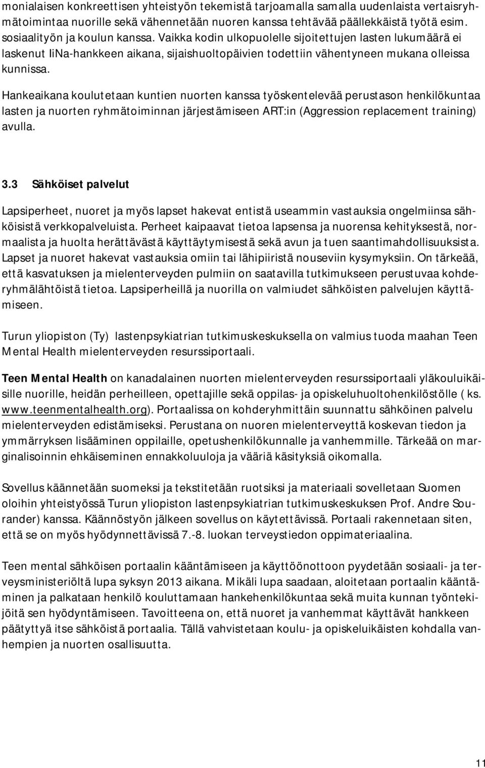 Hankeaikana koulutetaan kuntien nuorten kanssa työskentelevää perustason henkilökuntaa lasten ja nuorten ryhmätoiminnan järjestämiseen ART:in (Aggression replacement training) avulla. 3.