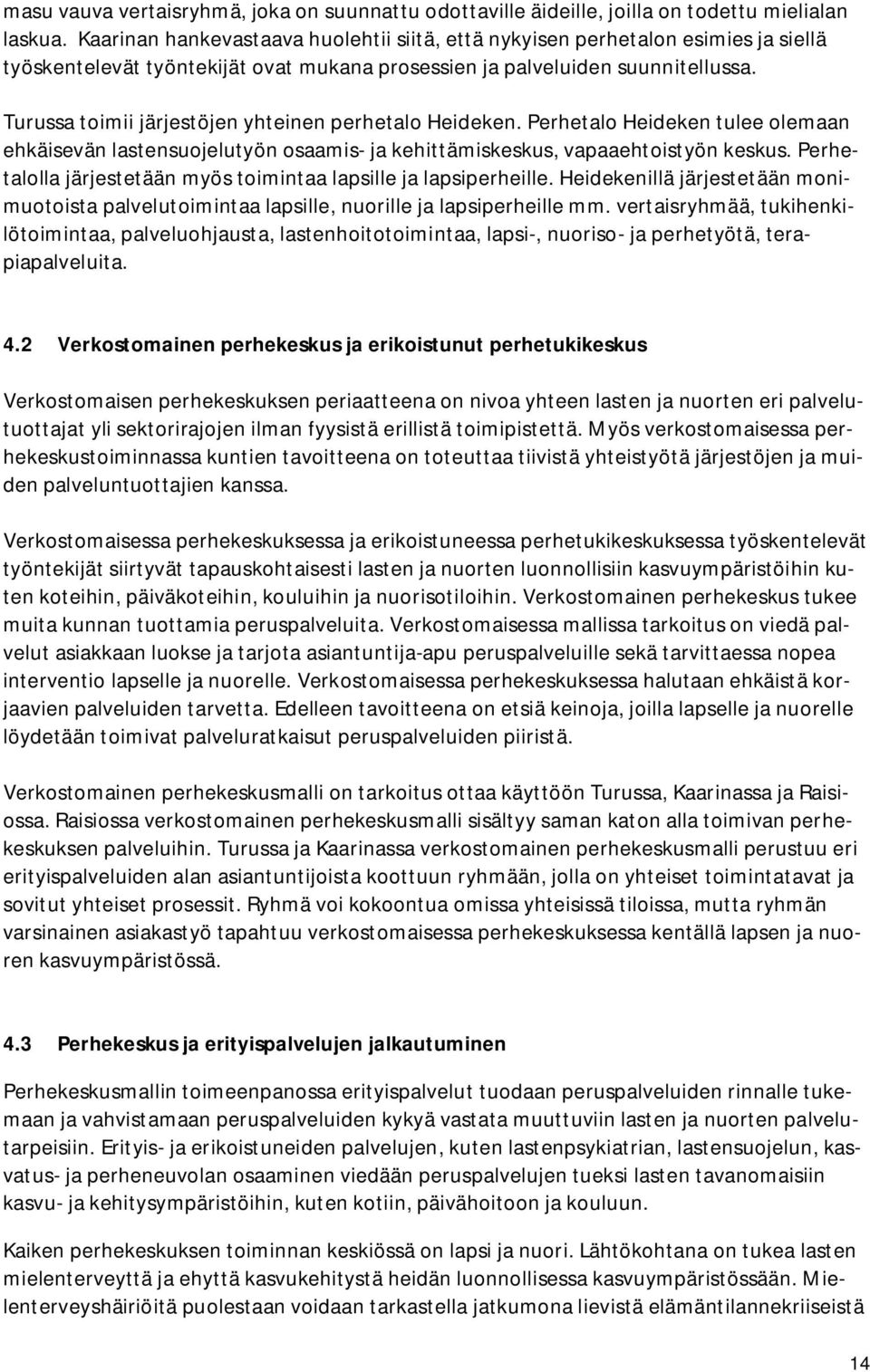 Turussa toimii järjestöjen yhteinen perhetalo Heideken. Perhetalo Heideken tulee olemaan ehkäisevän lastensuojelutyön osaamis- ja kehittämiskeskus, vapaaehtoistyön keskus.