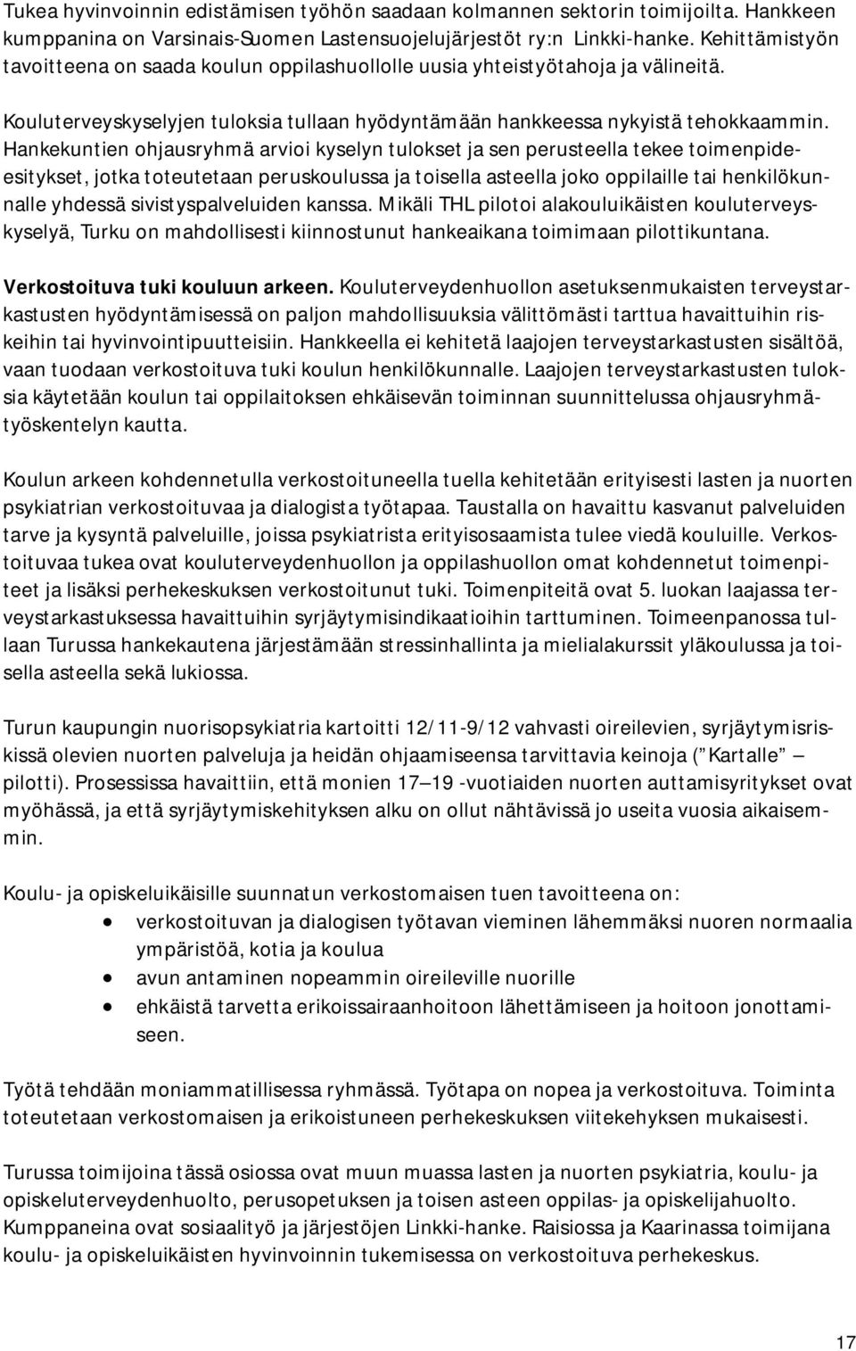 Hankekuntien ohjausryhmä arvioi kyselyn tulokset ja sen perusteella tekee toimenpideesitykset, jotka toteutetaan peruskoulussa ja toisella asteella joko oppilaille tai henkilökunnalle yhdessä