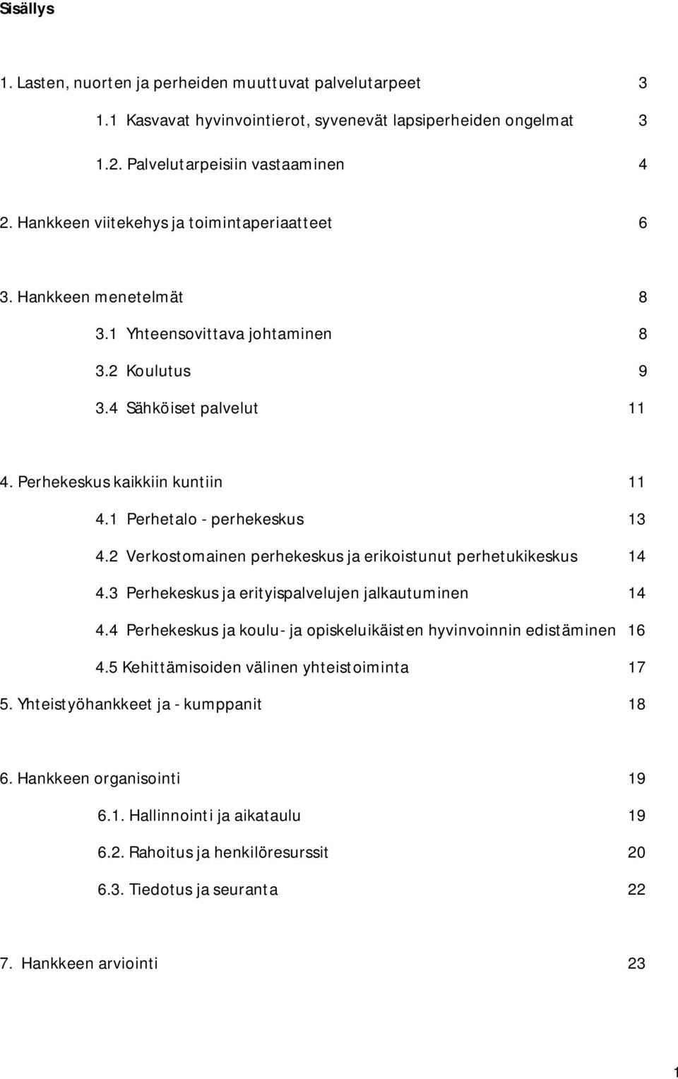 1 Perhetalo - perhekeskus 13 4.2 Verkostomainen perhekeskus ja erikoistunut perhetukikeskus 14 4.3 Perhekeskus ja erityispalvelujen jalkautuminen 14 4.