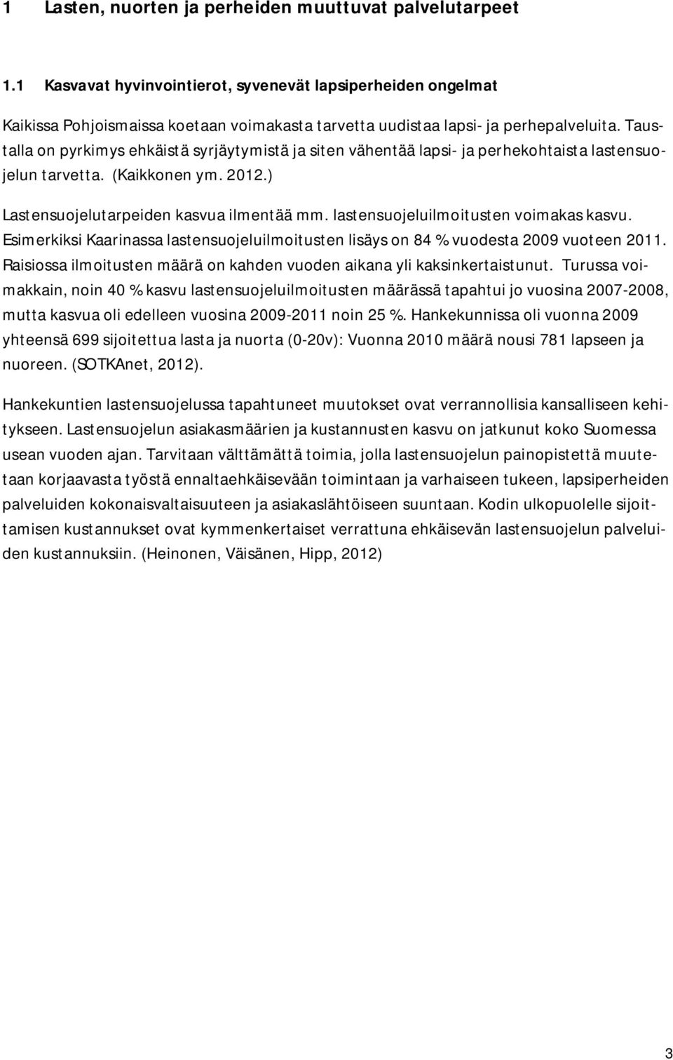 Taustalla on pyrkimys ehkäistä syrjäytymistä ja siten vähentää lapsi- ja perhekohtaista lastensuojelun tarvetta. (Kaikkonen ym. 2012.) Lastensuojelutarpeiden kasvua ilmentää mm.