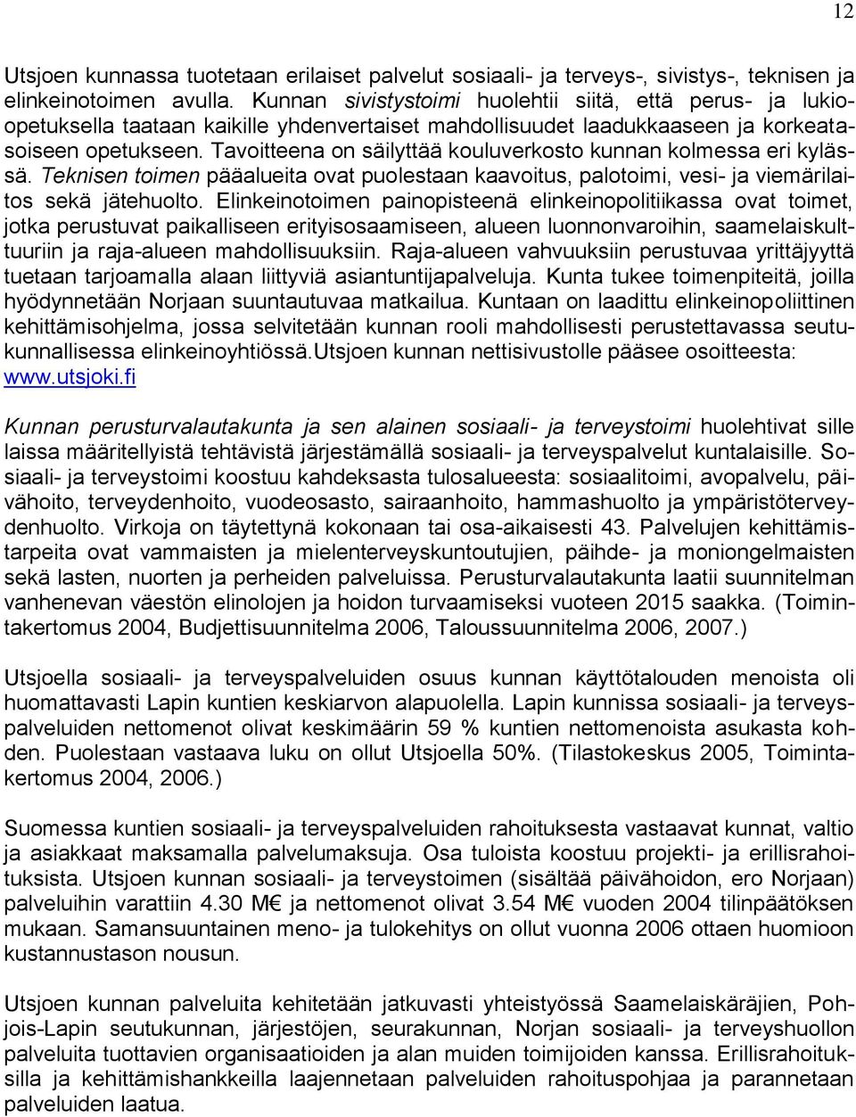 Tavoitteena on säilyttää kouluverkosto kunnan kolmessa eri kylässä. Teknisen toimen pääalueita ovat puolestaan kaavoitus, palotoimi, vesi- ja viemärilaitos sekä jätehuolto.