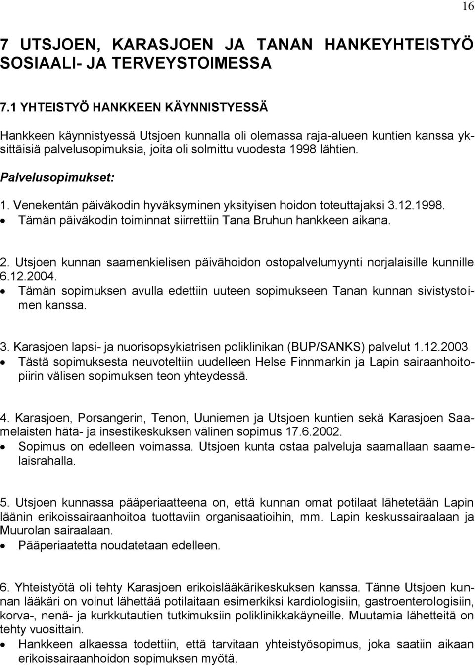 Palvelusopimukset: 1. Venekentän päiväkodin hyväksyminen yksityisen hoidon toteuttajaksi 3.12.1998. Tämän päiväkodin toiminnat siirrettiin Tana Bruhun hankkeen aikana. 2.