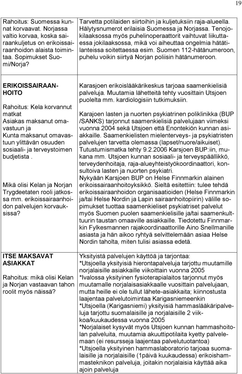 Tenojokilaaksossa myös puhelinoperaattorit vaihtuvat liikuttaessa jokilaaksossa, mikä voi aiheuttaa ongelmia hätätilanteissa soitettaessa esim.