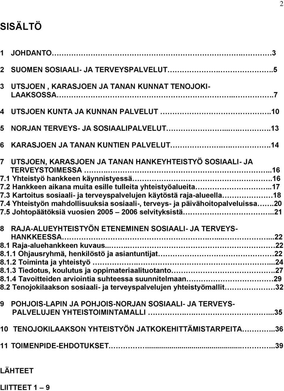 1 Yhteistyö hankkeen käynnistyessä.16 7.2 Hankkeen aikana muita esille tulleita yhteistyöalueita..17 7.3 Kartoitus sosiaali- ja terveyspalvelujen käytöstä raja-alueella 18 7.