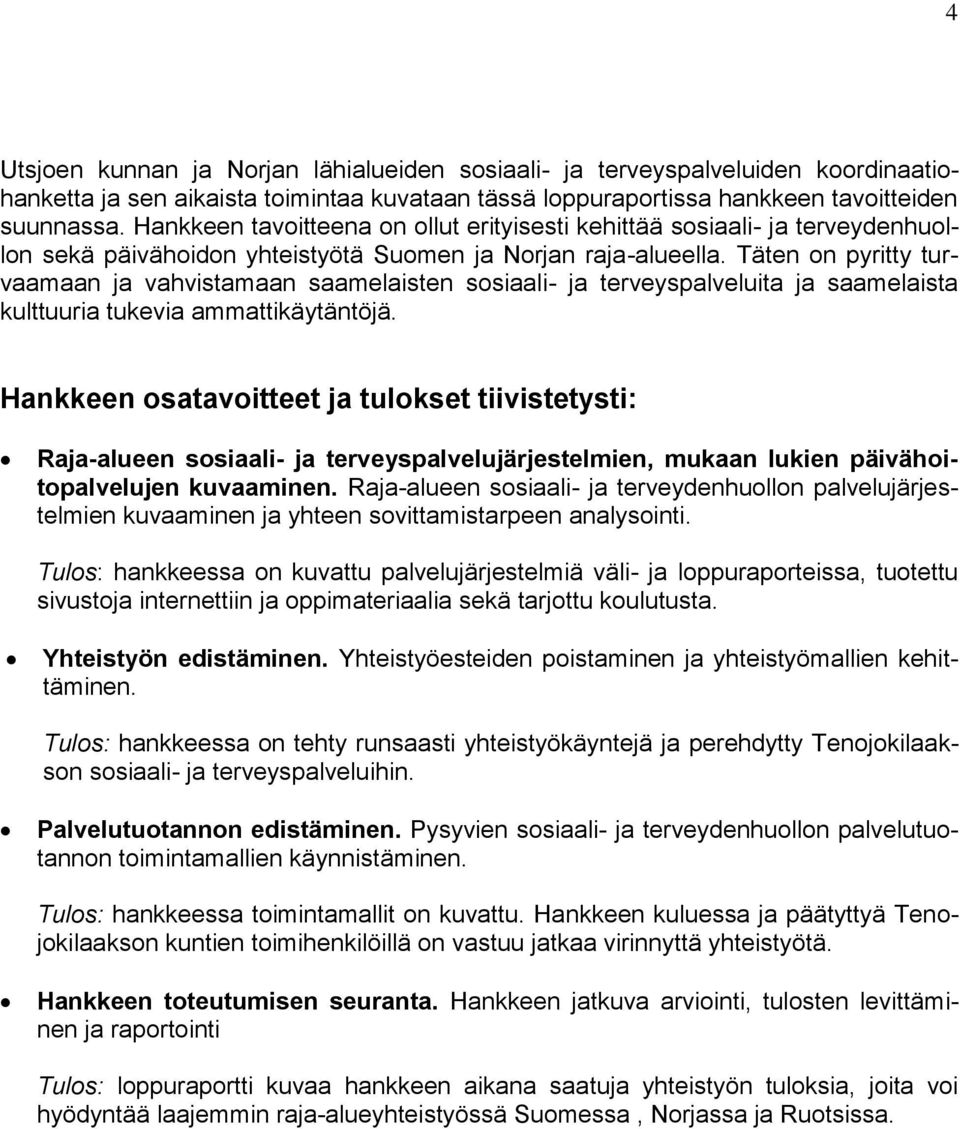 Täten on pyritty turvaamaan ja vahvistamaan saamelaisten sosiaali- ja terveyspalveluita ja saamelaista kulttuuria tukevia ammattikäytäntöjä.