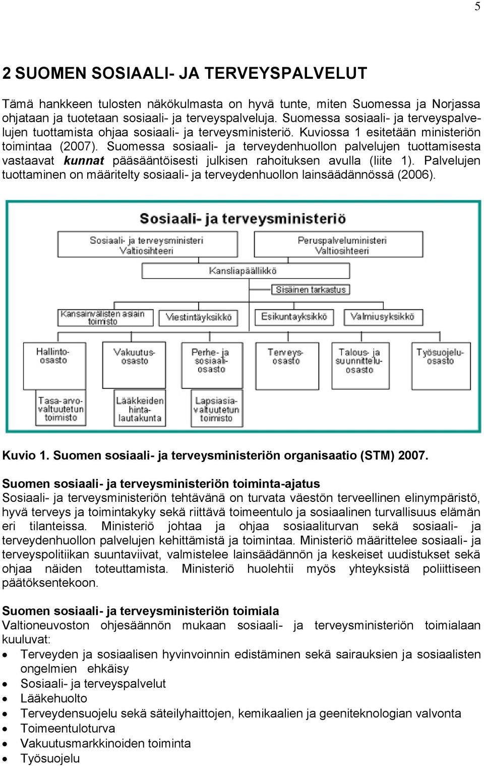 Suomessa sosiaali- ja terveydenhuollon palvelujen tuottamisesta vastaavat kunnat pääsääntöisesti julkisen rahoituksen avulla (liite 1).