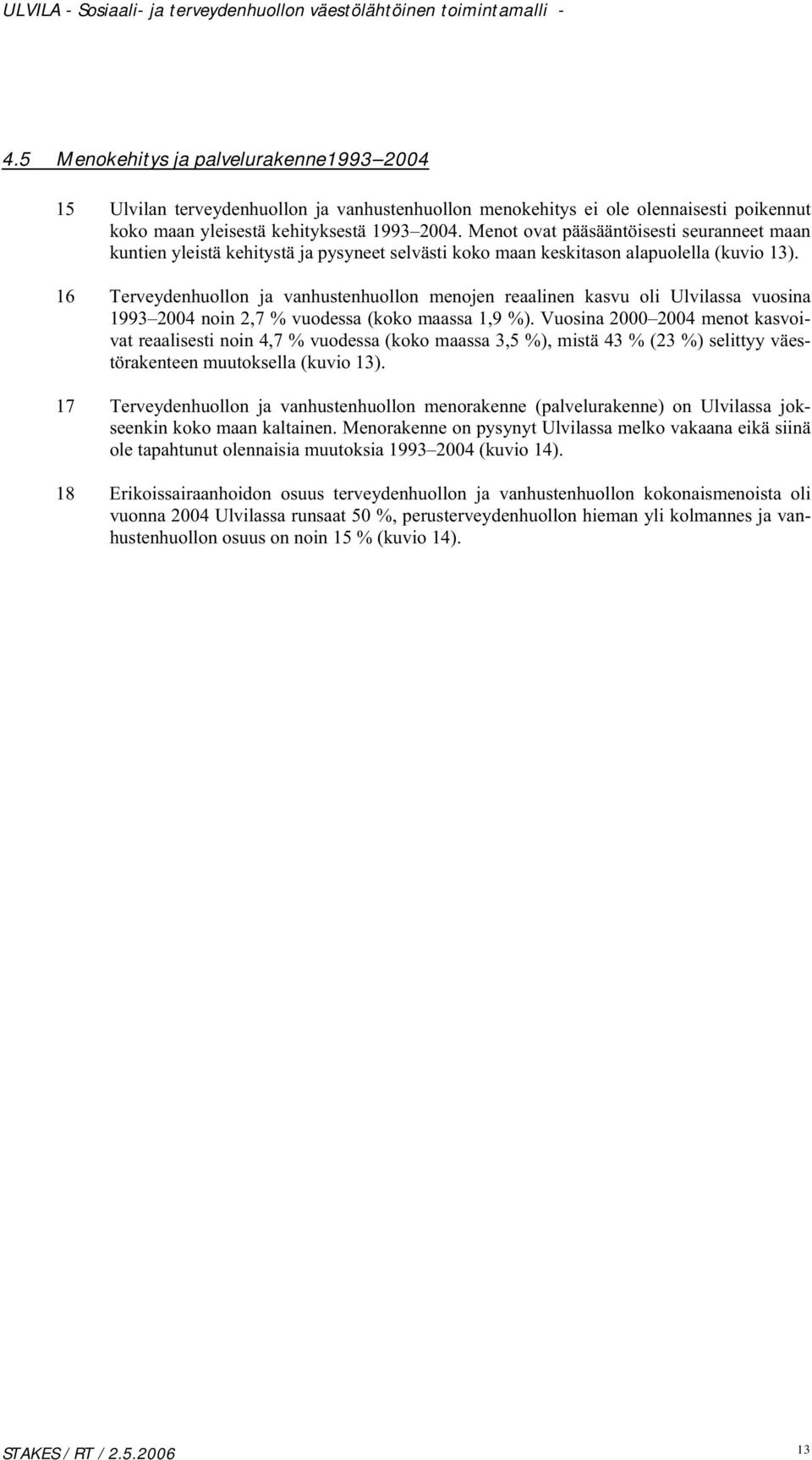 16 Terveydenhuollon ja vanhustenhuollon menojen reaalinen kasvu oli Ulvilassa vuosina 1993 2004 noin 2,7 % vuodessa (koko maassa 1,9 %).