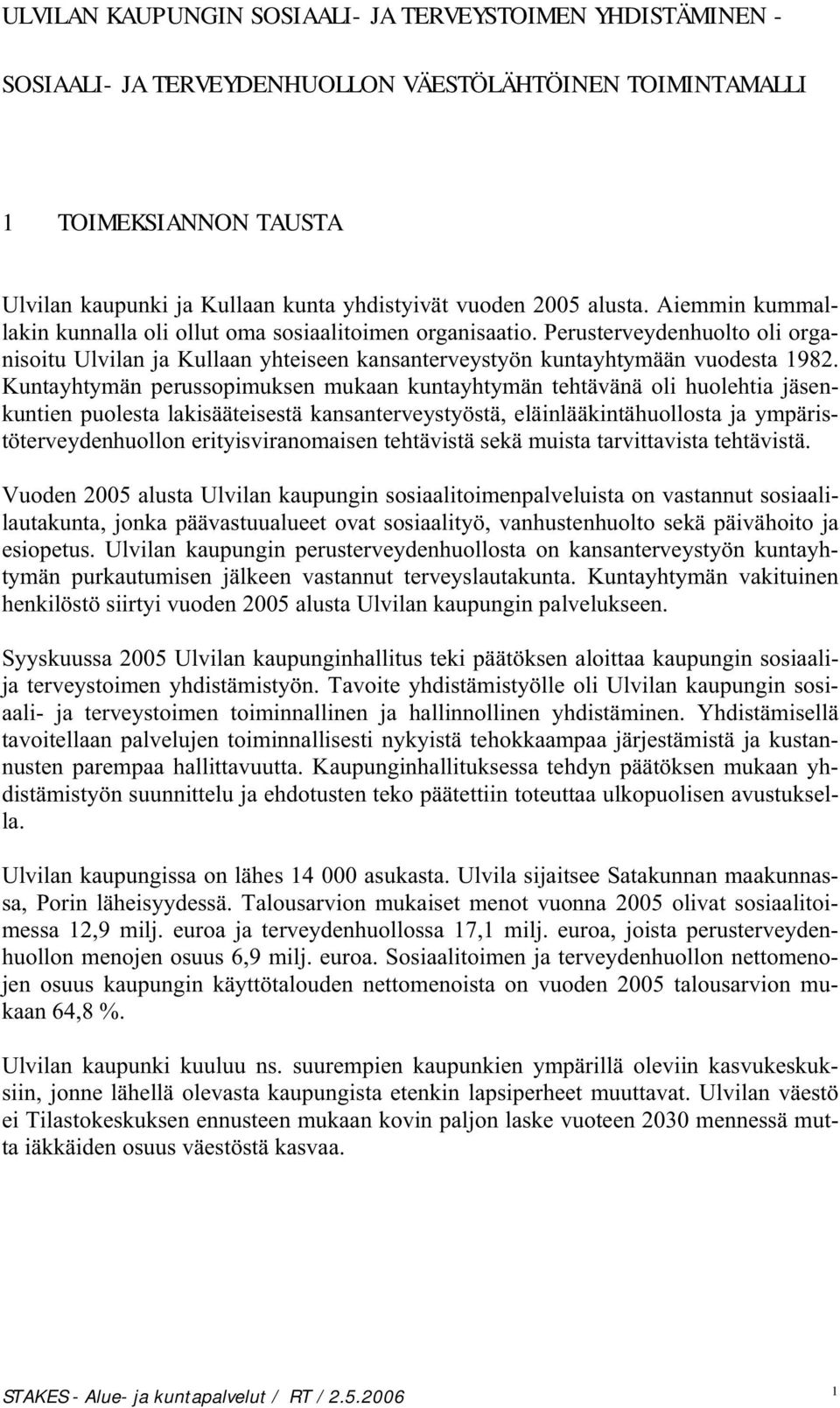 Kuntayhtymän perussopimuksen mukaan kuntayhtymän tehtävänä oli huolehtia jäsenkuntien puolesta lakisääteisestä kansanterveystyöstä, eläinlääkintähuollosta ja ympäristöterveydenhuollon