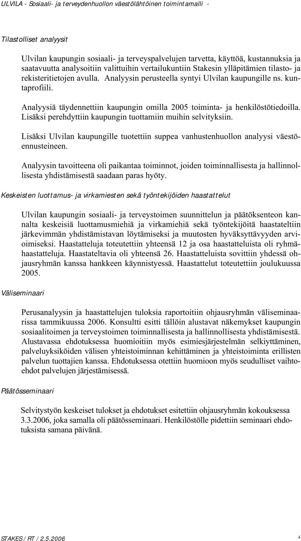 Lisäksi perehdyttiin kaupungin tuottamiin muihin selvityksiin. Lisäksi Ulvilan kaupungille tuotettiin suppea vanhustenhuollon analyysi väestöennusteineen.