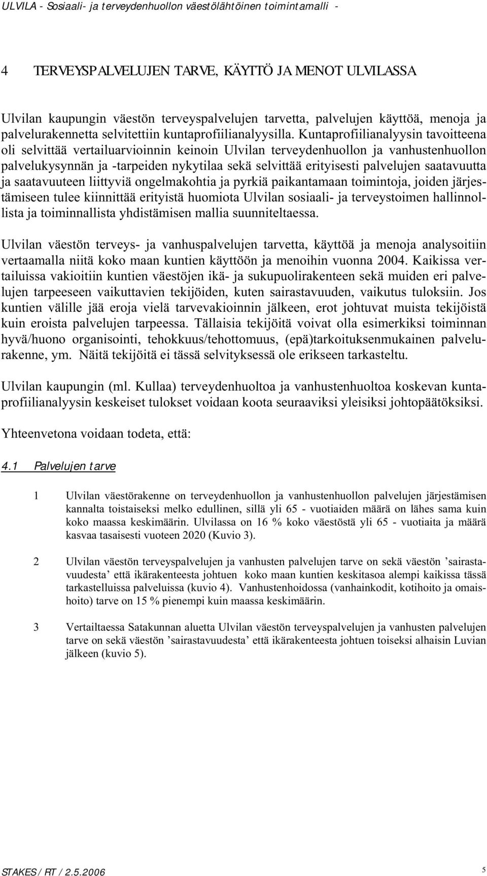 saatavuutta ja saatavuuteen liittyviä ongelmakohtia ja pyrkiä paikantamaan toimintoja, joiden järjestämiseen tulee kiinnittää erityistä huomiota Ulvilan sosiaali- ja terveystoimen hallinnollista ja