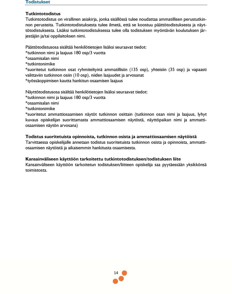 Lisäksi tutkintotodistuksessa tulee olla todistuksen myöntävän koulutuksen järjestäjän ja/tai oppilaitoksen nimi.