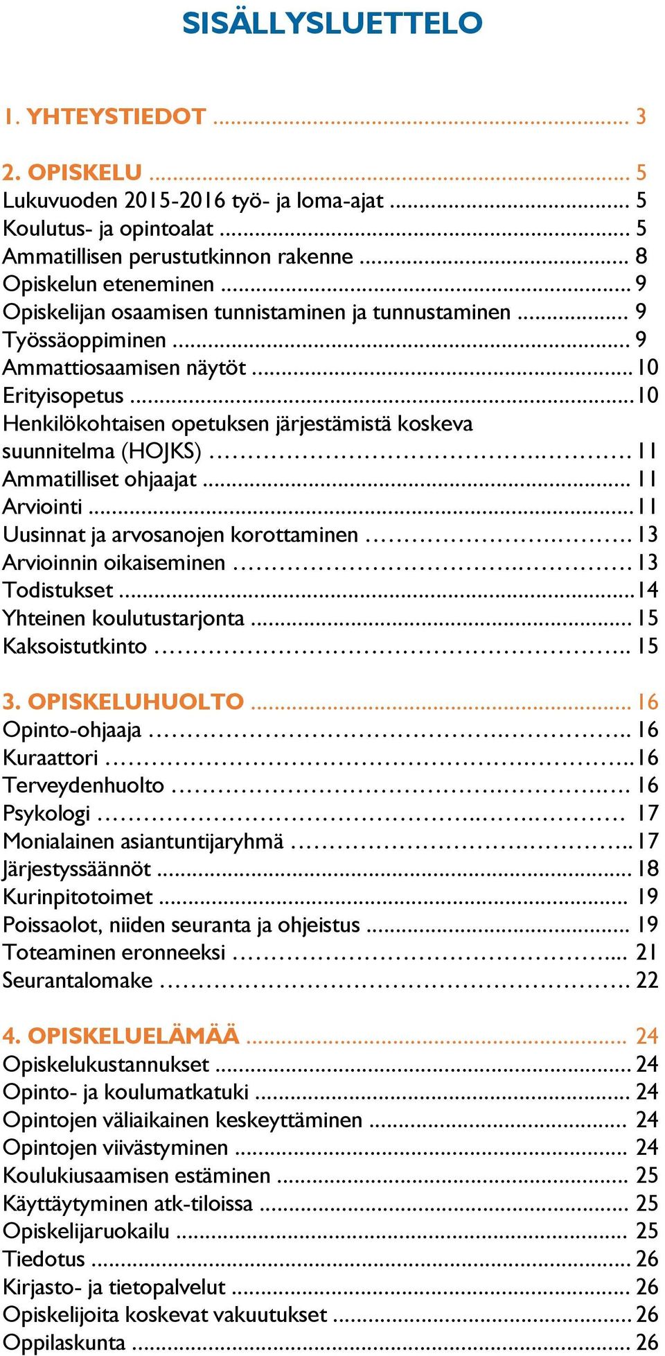 .. 10 Henkilökohtaisen opetuksen järjestämistä koskeva suunnitelma (HOJKS). 11 Ammatilliset ohjaajat... 11 Arviointi... 11 Uusinnat ja arvosanojen korottaminen.. 13 Arvioinnin oikaiseminen.