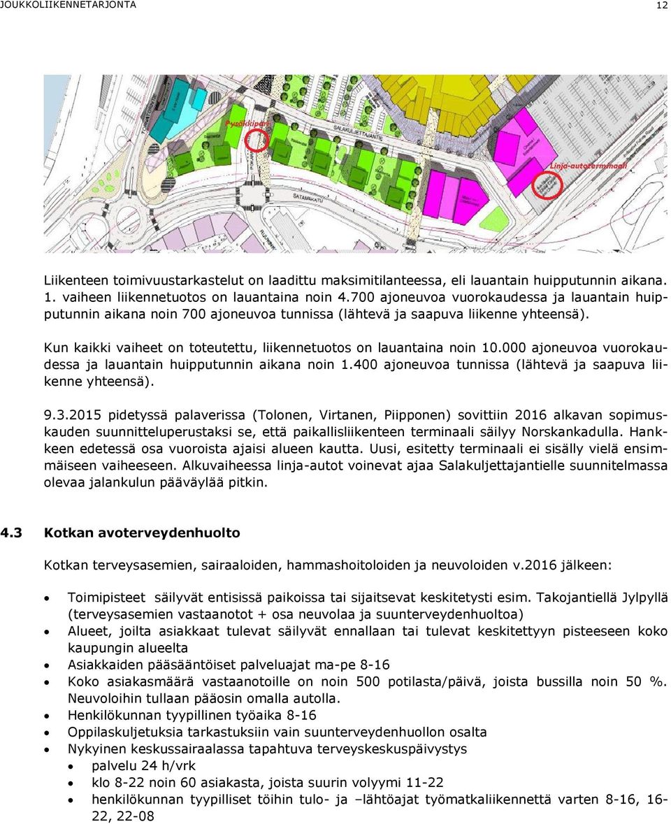 000 ajoneuvoa vuorokaudessa ja lauantain huipputunnin aikana noin 1.400 ajoneuvoa tunnissa (lähtevä ja saapuva liikenne yhteensä). 9.3.