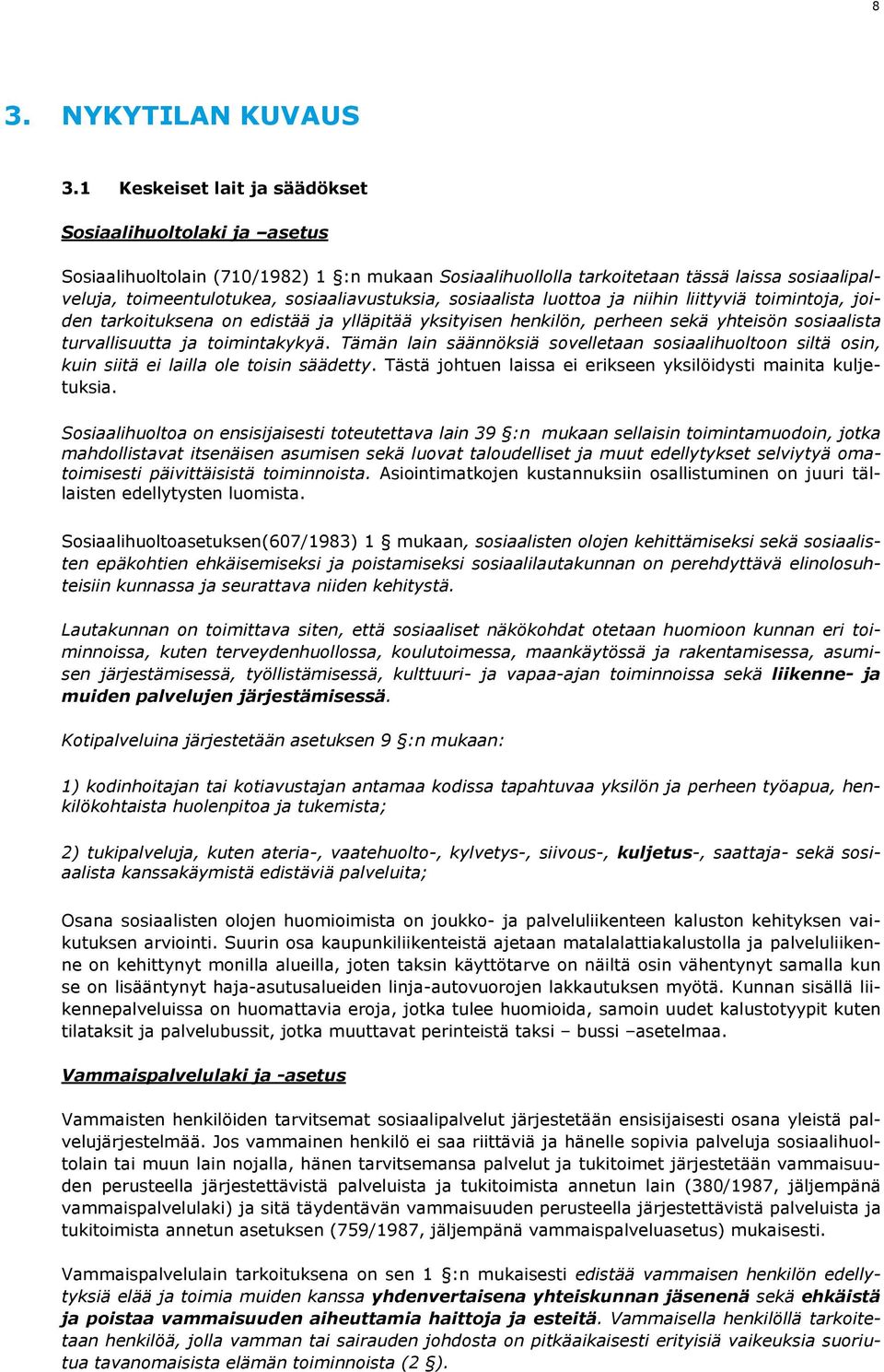 sosiaaliavustuksia, sosiaalista luottoa ja niihin liittyviä toimintoja, joiden tarkoituksena on edistää ja ylläpitää yksityisen henkilön, perheen sekä yhteisön sosiaalista turvallisuutta ja