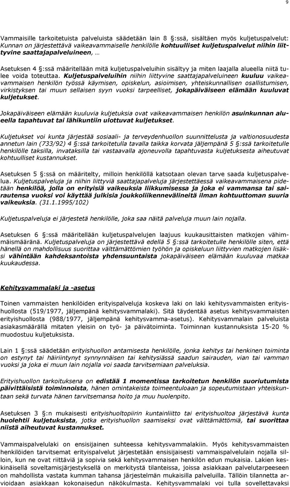 Kuljetuspalveluihin niihin liittyvine saattajapalveluineen kuuluu vaikeavammaisen henkilön työssä käymisen, opiskelun, asioimisen, yhteiskunnallisen osallistumisen, virkistyksen tai muun sellaisen