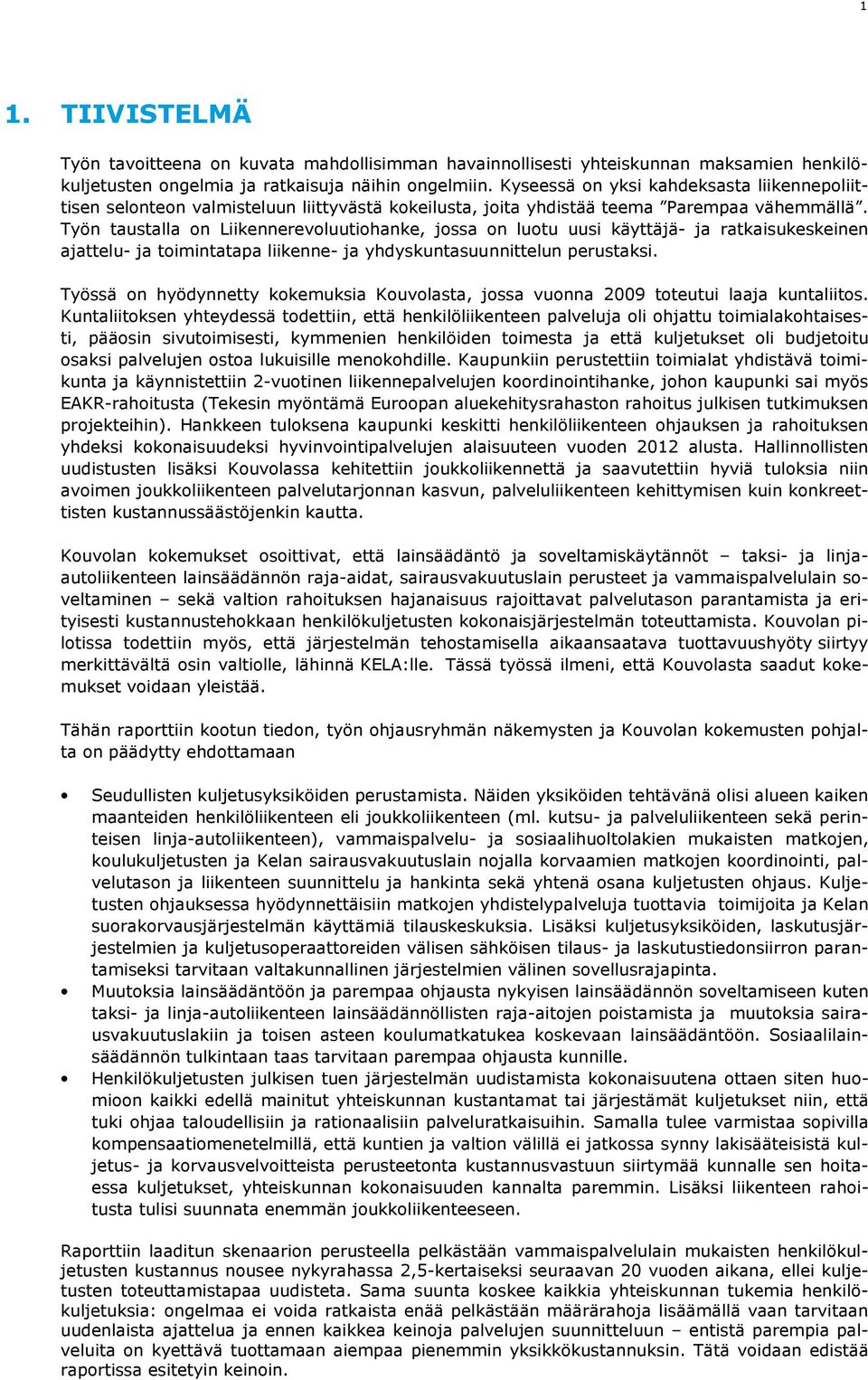 Työn taustalla on Liikennerevoluutiohanke, jossa on luotu uusi käyttäjä- ja ratkaisukeskeinen ajattelu- ja toimintatapa liikenne- ja yhdyskuntasuunnittelun perustaksi.