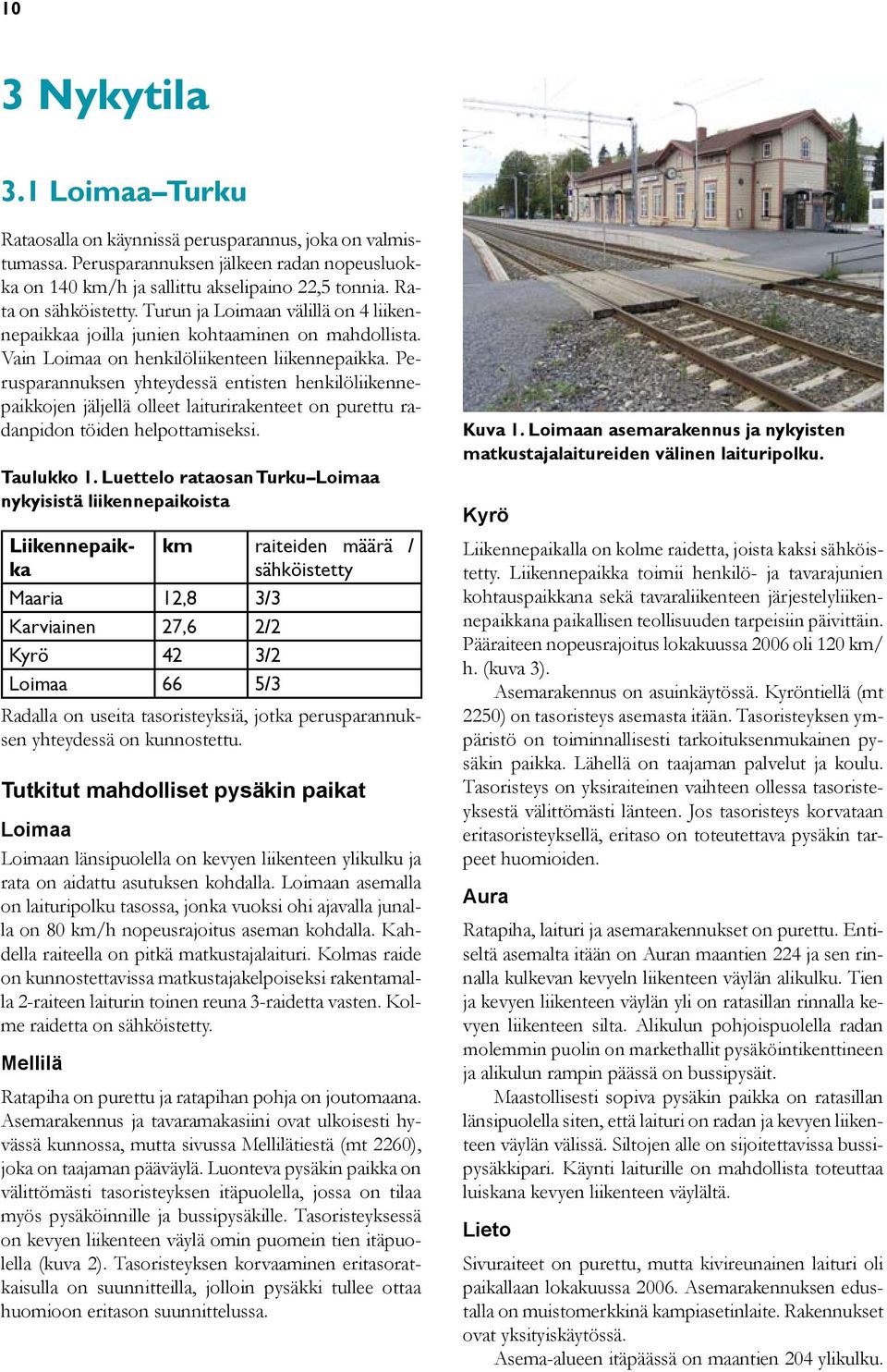 Perusparannuksen yhteydessä entisten henkilöliikennepaikkojen jäljellä olleet laiturirakenteet on purettu radanpidon töiden helpottamiseksi. Taulukko 1.