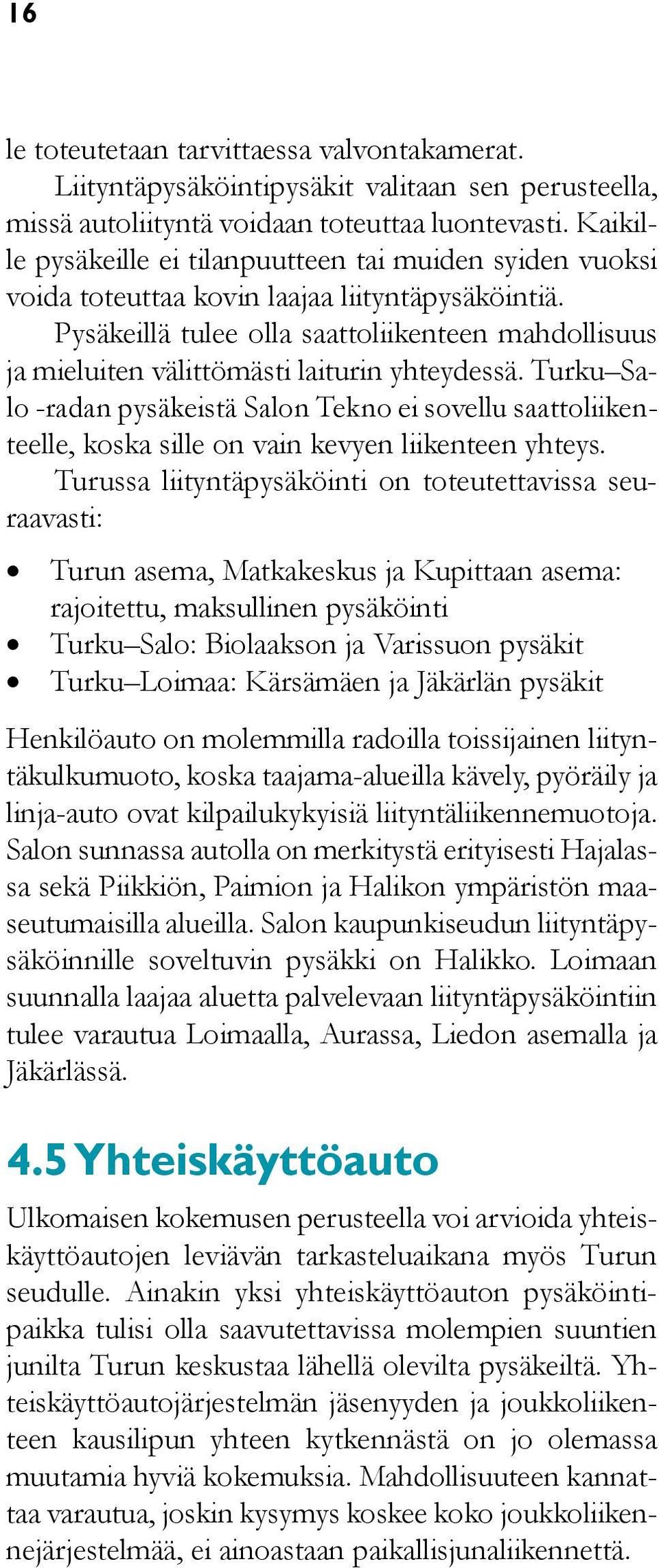 Pysäkeillä tulee olla saattoliikenteen mahdollisuus ja mieluiten välittömästi laiturin yhteydessä.