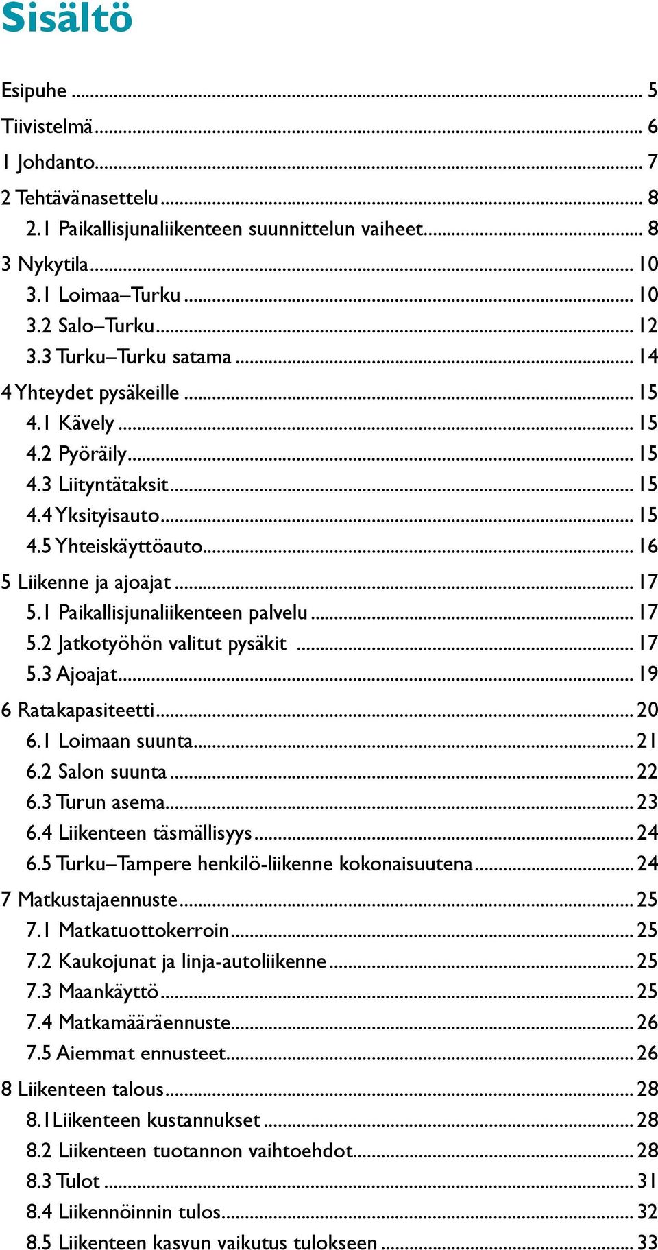 1 Paikallisjunaliikenteen palvelu... 17 5.2 Jatkotyöhön valitut pysäkit... 17 5.3 Ajoajat... 19 6 Ratakapasiteetti... 20 6.1 Loimaan suunta... 21 6.2 Salon suunta... 22 6.3 Turun asema... 23 6.