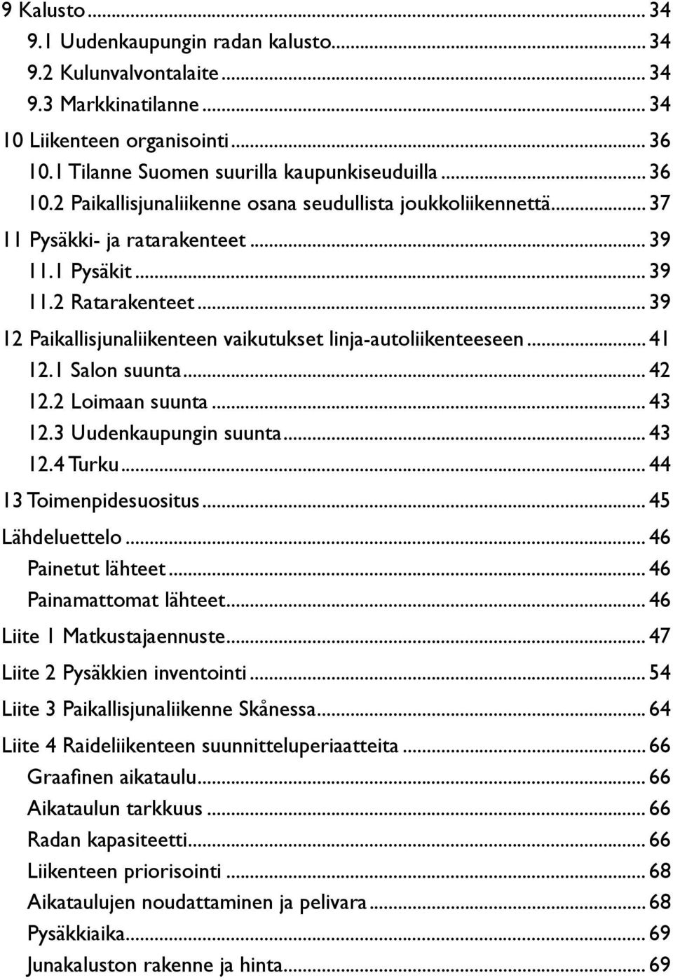 .. 39 12 Paikallisjunaliikenteen vaikutukset linja-autoliikenteeseen...41 12.1 Salon suunta... 42 12.2 Loimaan suunta... 43 12.3 Uudenkaupungin suunta... 43 12.4 Turku... 44 13 Toimenpidesuositus.