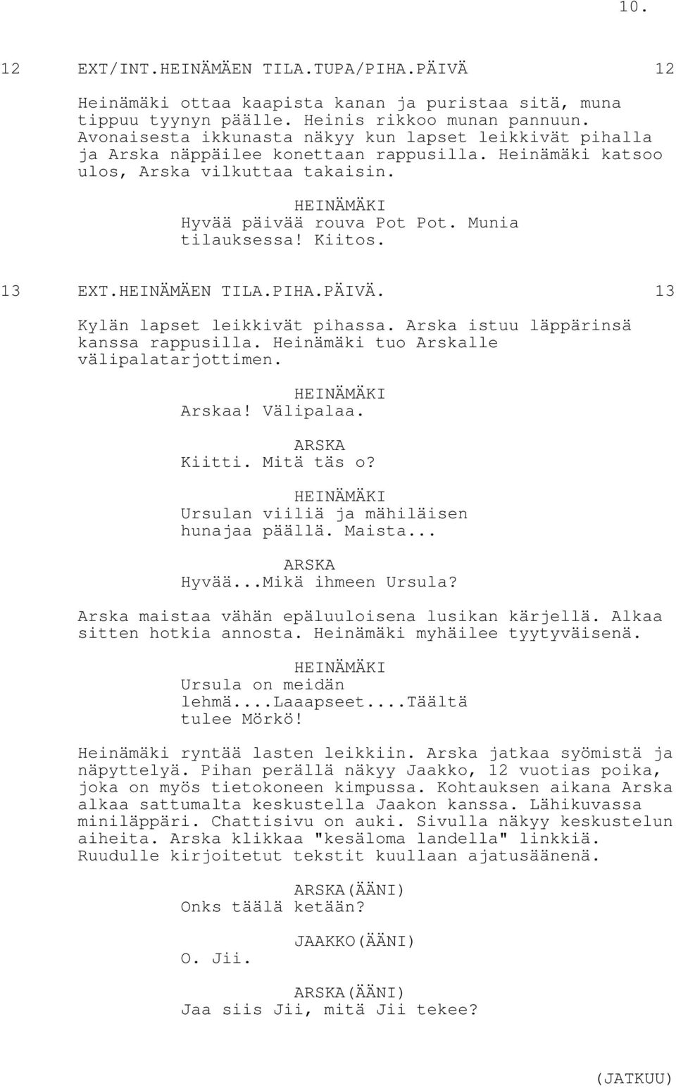 Kiitos. 13 EXT.HEINÄMÄEN TILA.PIHA.PÄIVÄ. 13 Kylän lapset leikkivät pihassa. Arska istuu läppärinsä kanssa rappusilla. Heinämäki tuo Arskalle välipalatarjottimen. Arskaa! Välipalaa. Kiitti.