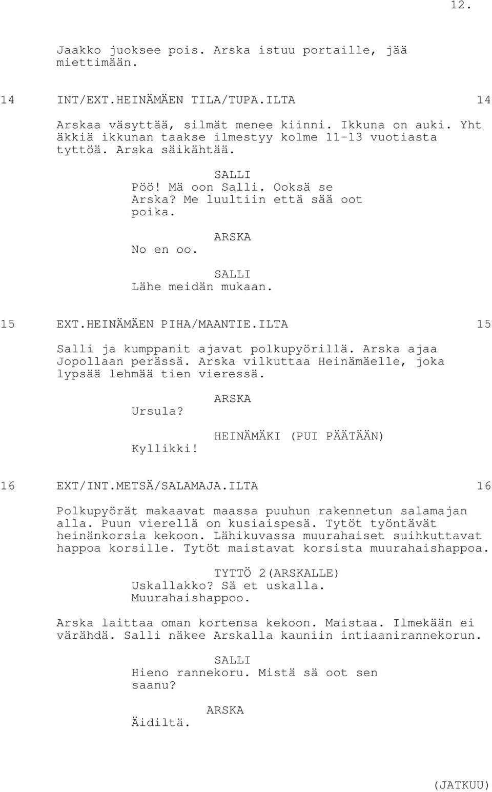 HEINÄMÄEN PIHA/MAANTIE.ILTA 15 Salli ja kumppanit ajavat polkupyörillä. Arska ajaa Jopollaan perässä. Arska vilkuttaa Heinämäelle, joka lypsää lehmää tien vieressä. Ursula? Kyllikki!