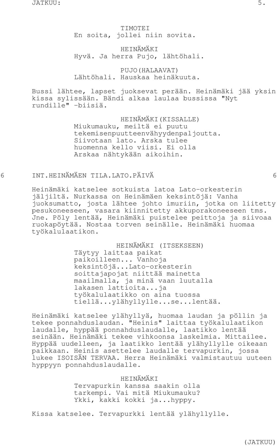 Arska tulee huomenna kello viisi. Ei olla Arskaa nähtykään aikoihin. 6 INT.HEINÄMÄEN TILA.LATO.PÄIVÄ 6 Heinämäki katselee sotkuista latoa Lato-orkesterin jäljiltä.