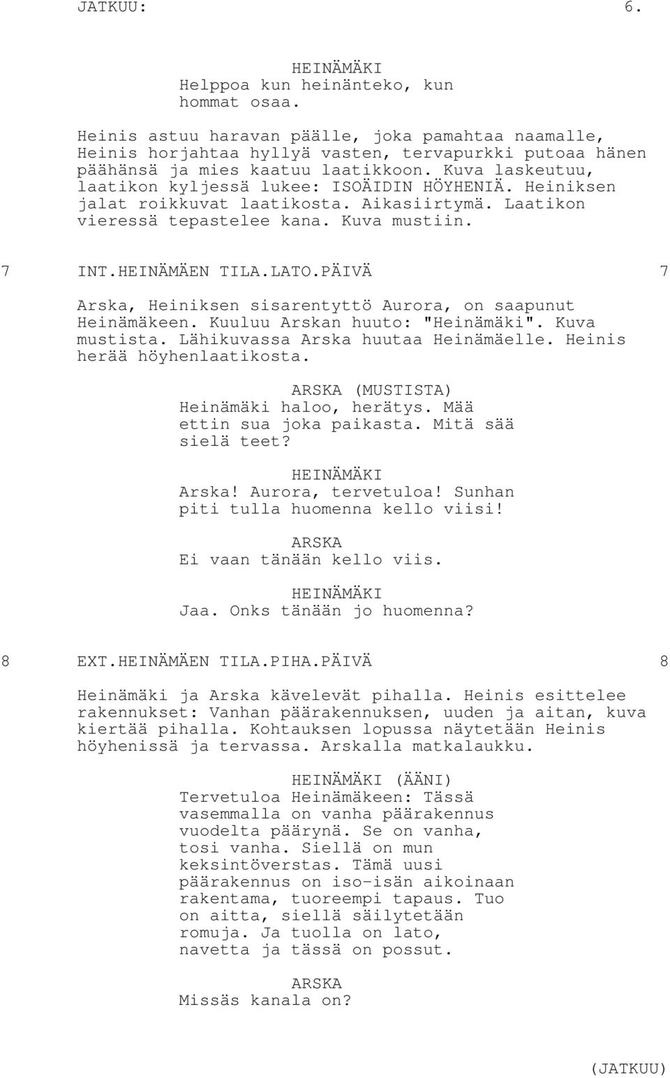 PÄIVÄ 7 Arska, Heiniksen sisarentyttö Aurora, on saapunut Heinämäkeen. Kuuluu Arskan huuto: "Heinämäki". Kuva mustista. Lähikuvassa Arska huutaa Heinämäelle. Heinis herää höyhenlaatikosta.