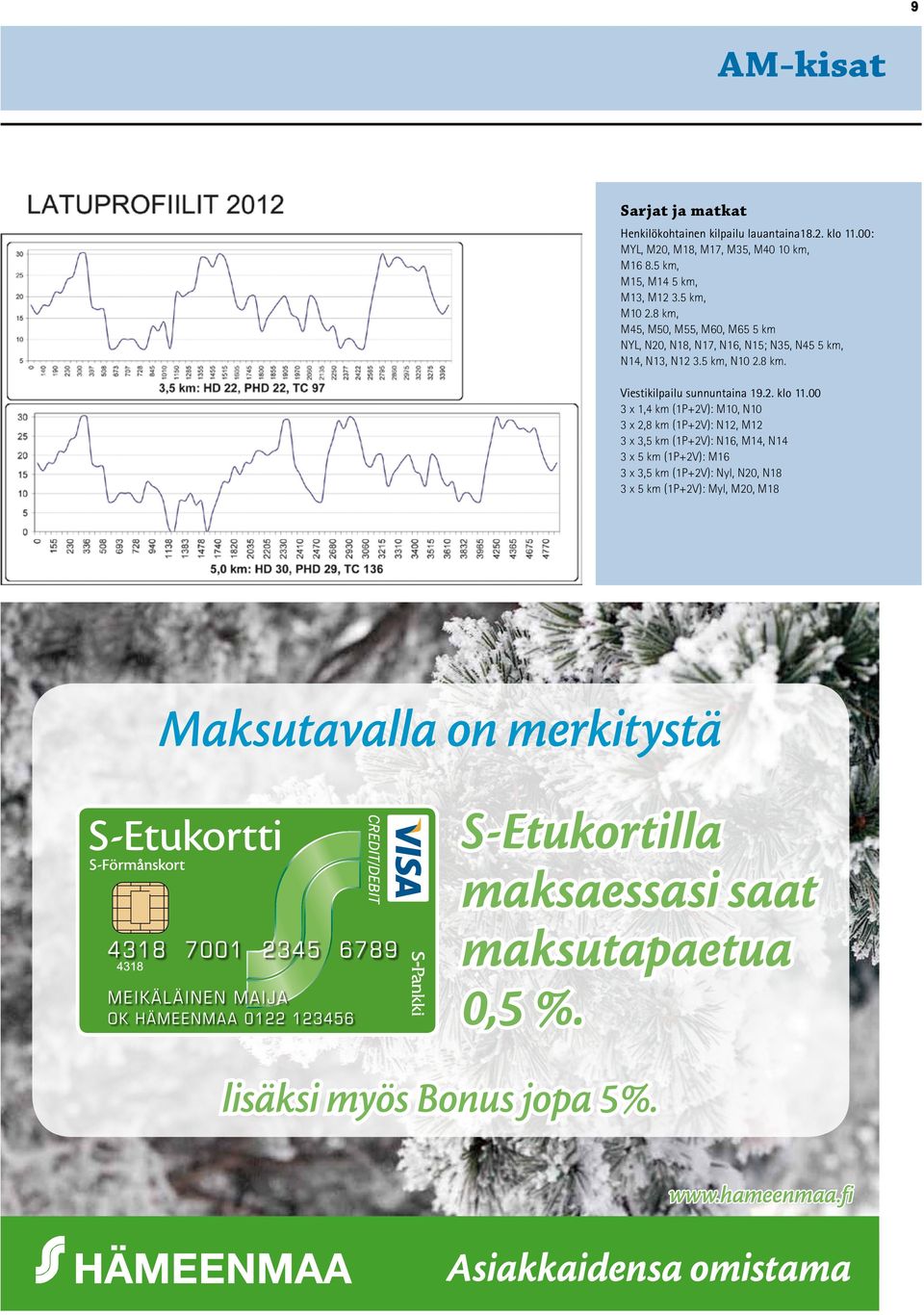 00 3 x 1,4 km (1P+2V): M10, N10 3 x 2,8 km (1P+2V): N12, M12 3 x 3,5 km (1P+2V): N16, M14, N14 3 x 5 km (1P+2V): M16 3 x 3,5 km (1P+2V): Nyl, N20, N18 3 x 5 km