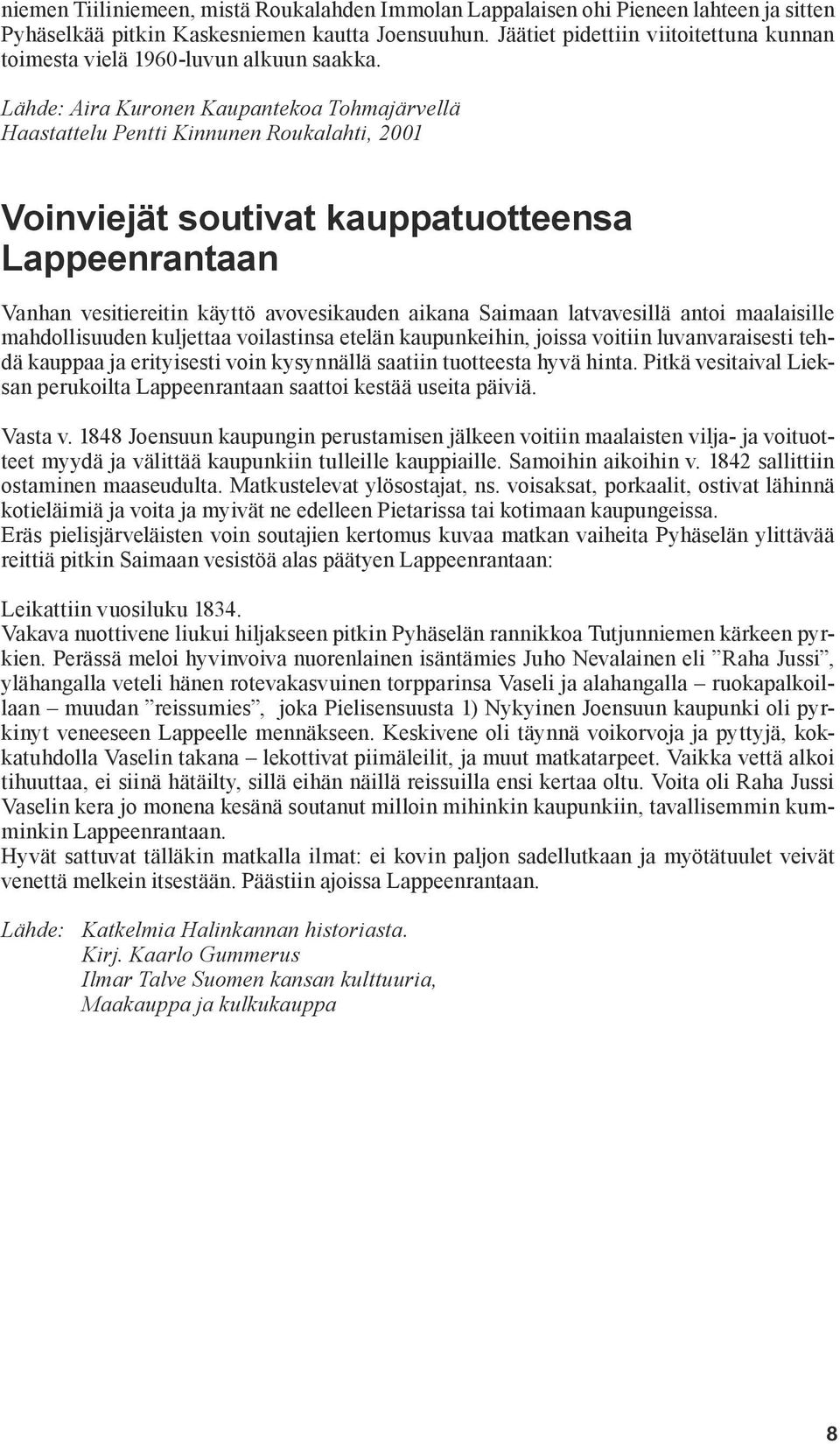 Lähde: Aira Kuronen Kaupantekoa Tohmajärvellä Haastattelu Pentti Kinnunen Roukalahti, 2001 Voinviejät soutivat kauppatuotteensa Lappeenrantaan Vanhan vesitiereitin käyttö avovesikauden aikana Saimaan