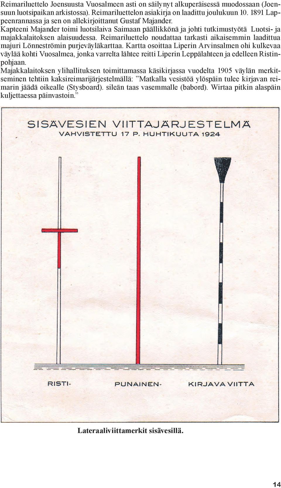 Reimariluettelo noudattaa tarkasti aikaisemmin laadittua majuri Lönneströmin purjeväyläkarttaa.