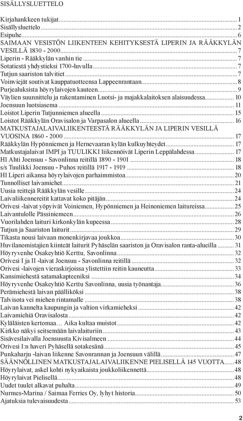 ..9 Väylien suunnittelu ja rakentaminen Luotsi- ja majakkalaitoksen alaisuudessa... 10 Joensuun luotsiasema... 11 Loistot Liperin Tutjunniemen alueella.