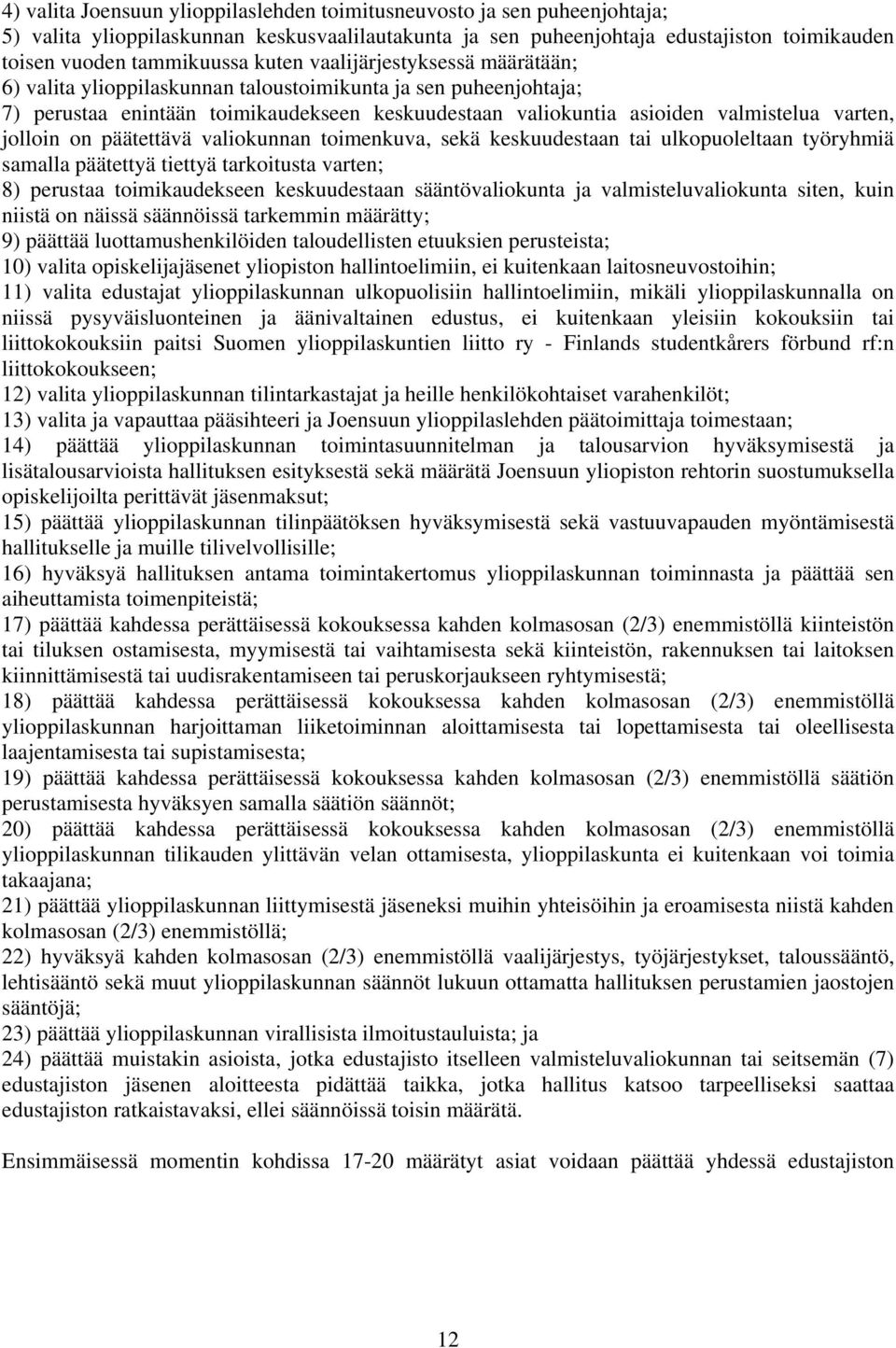 jolloin on päätettävä valiokunnan toimenkuva, sekä keskuudestaan tai ulkopuoleltaan työryhmiä samalla päätettyä tiettyä tarkoitusta varten; 8) perustaa toimikaudekseen keskuudestaan sääntövaliokunta