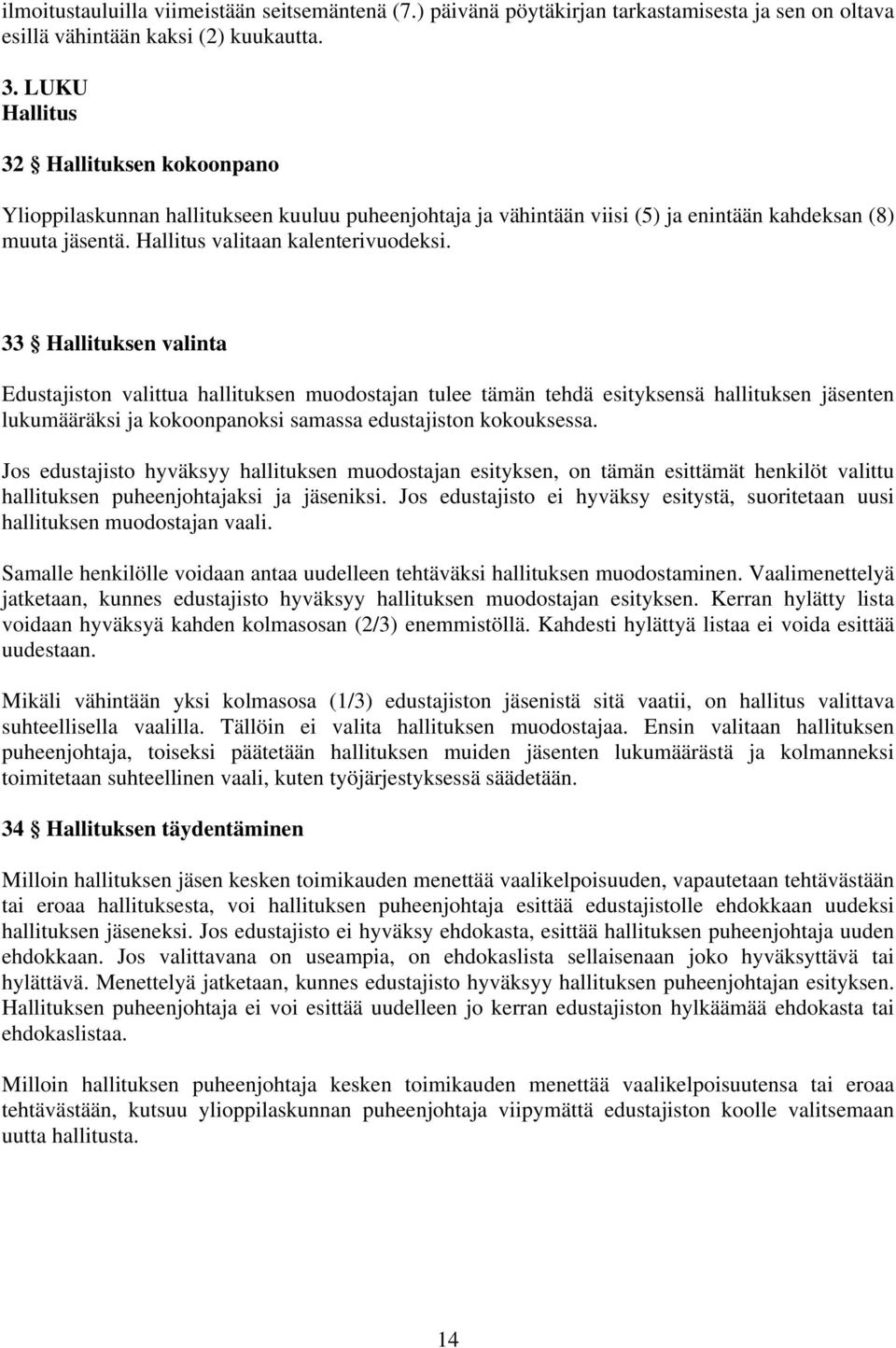 33 Hallituksen valinta Edustajiston valittua hallituksen muodostajan tulee tämän tehdä esityksensä hallituksen jäsenten lukumääräksi ja kokoonpanoksi samassa edustajiston kokouksessa.