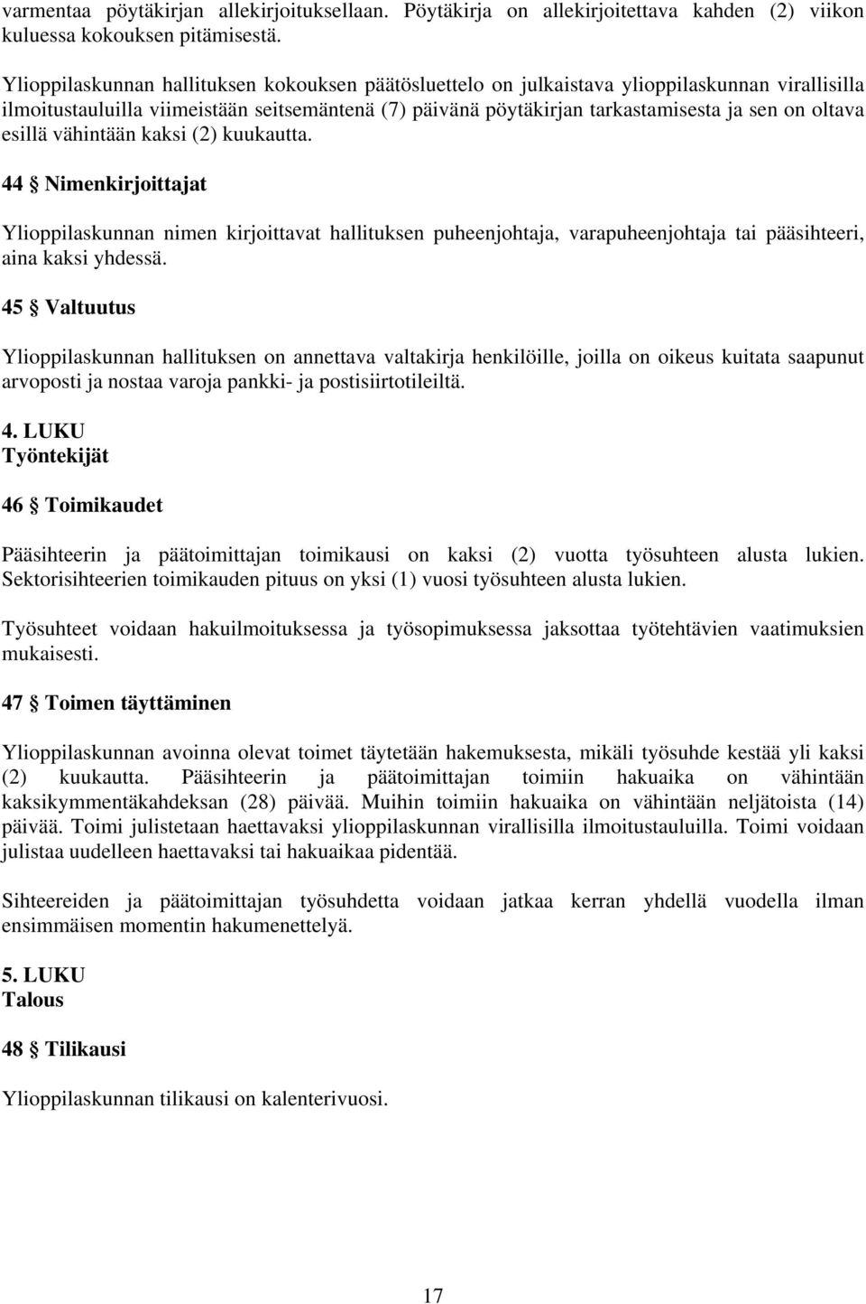 esillä vähintään kaksi (2) kuukautta. 44 Nimenkirjoittajat Ylioppilaskunnan nimen kirjoittavat hallituksen puheenjohtaja, varapuheenjohtaja tai pääsihteeri, aina kaksi yhdessä.