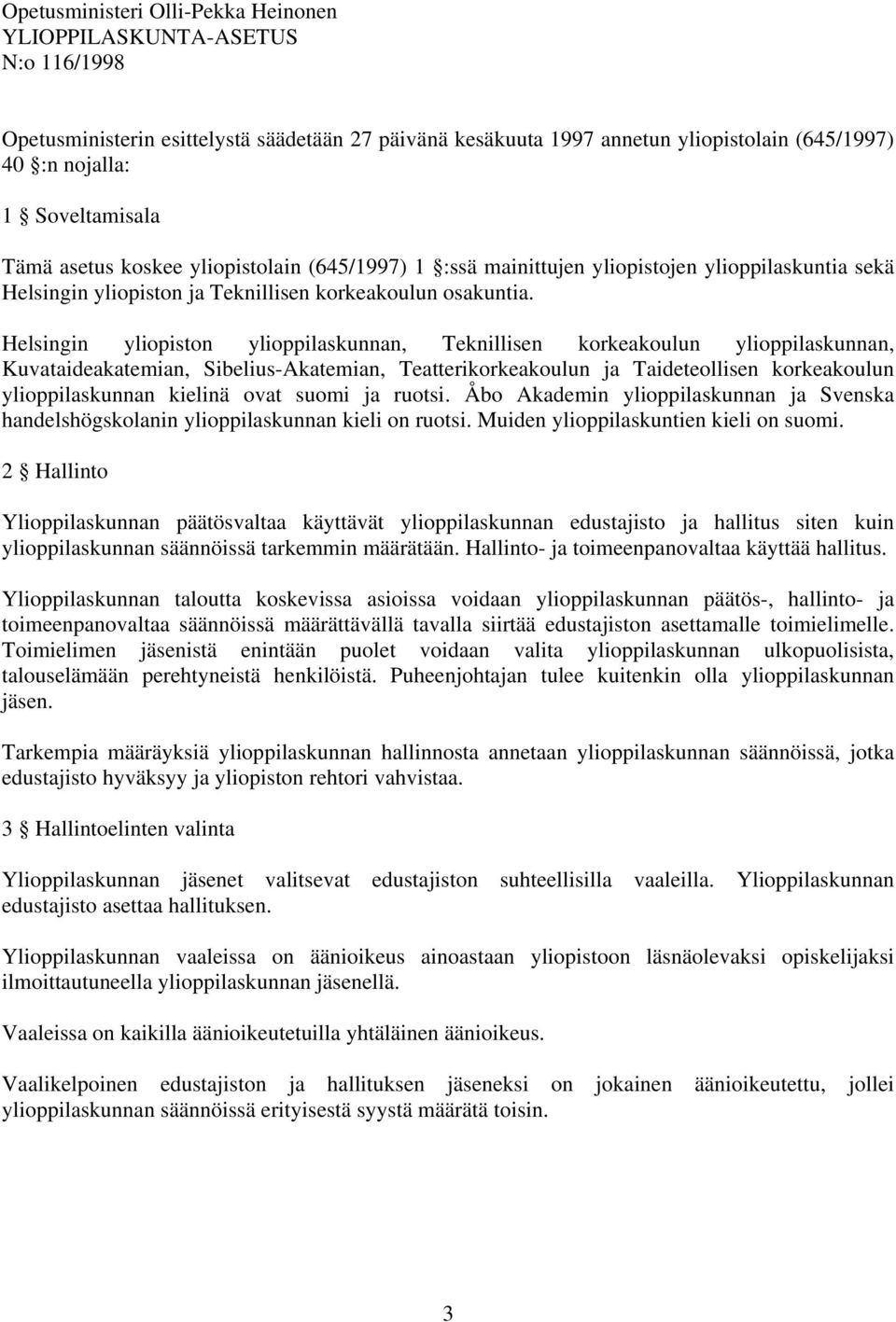 Helsingin yliopiston ylioppilaskunnan, Teknillisen korkeakoulun ylioppilaskunnan, Kuvataideakatemian, Sibelius-Akatemian, Teatterikorkeakoulun ja Taideteollisen korkeakoulun ylioppilaskunnan kielinä