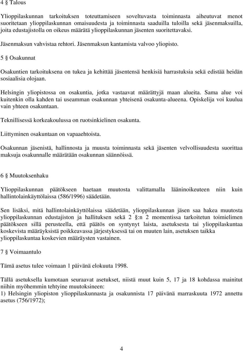 5 Osakunnat Osakuntien tarkoituksena on tukea ja kehittää jäsentensä henkisiä harrastuksia sekä edistää heidän sosiaalisia olojaan.