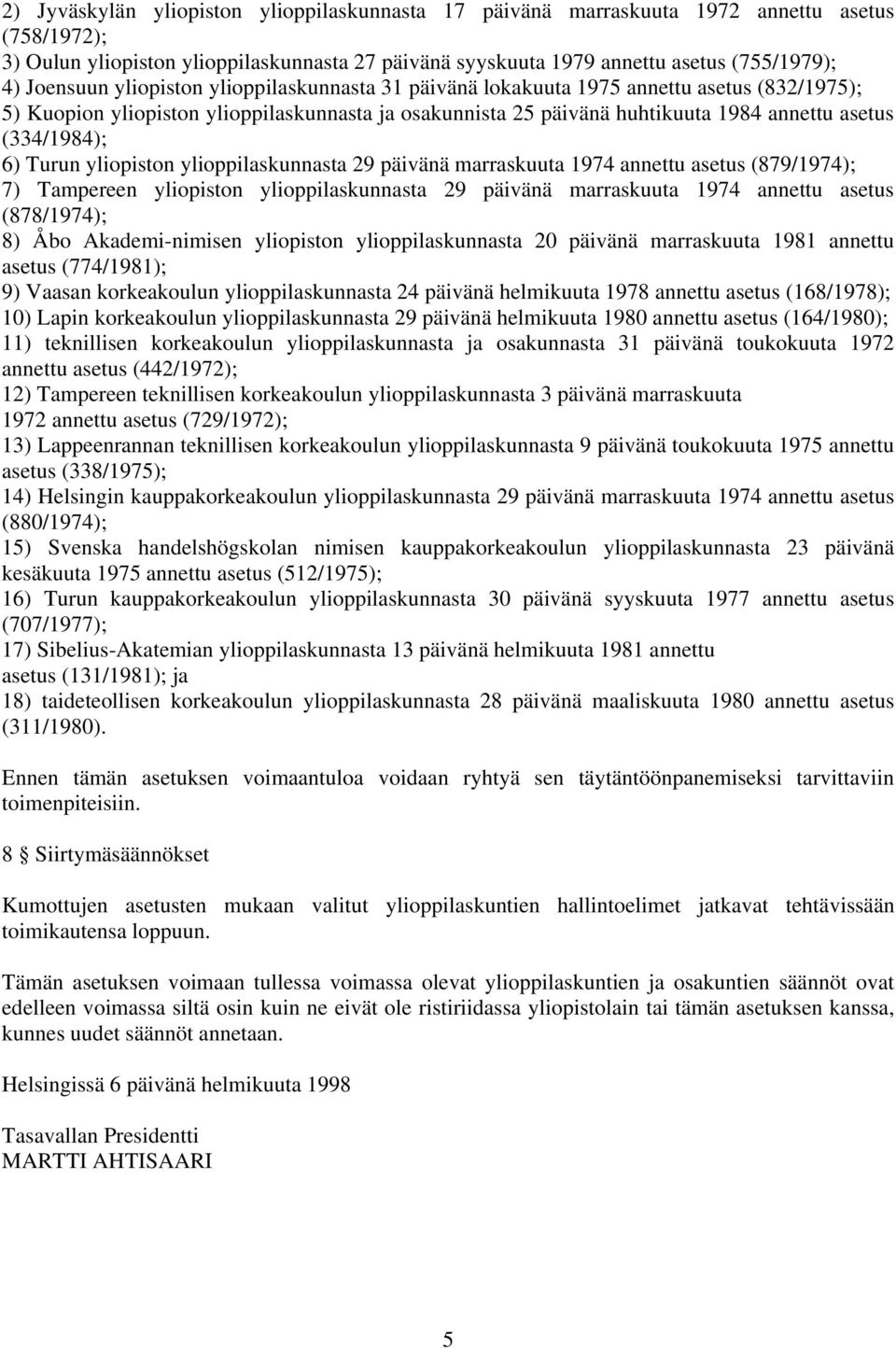 (334/1984); 6) Turun yliopiston ylioppilaskunnasta 29 päivänä marraskuuta 1974 annettu asetus (879/1974); 7) Tampereen yliopiston ylioppilaskunnasta 29 päivänä marraskuuta 1974 annettu asetus