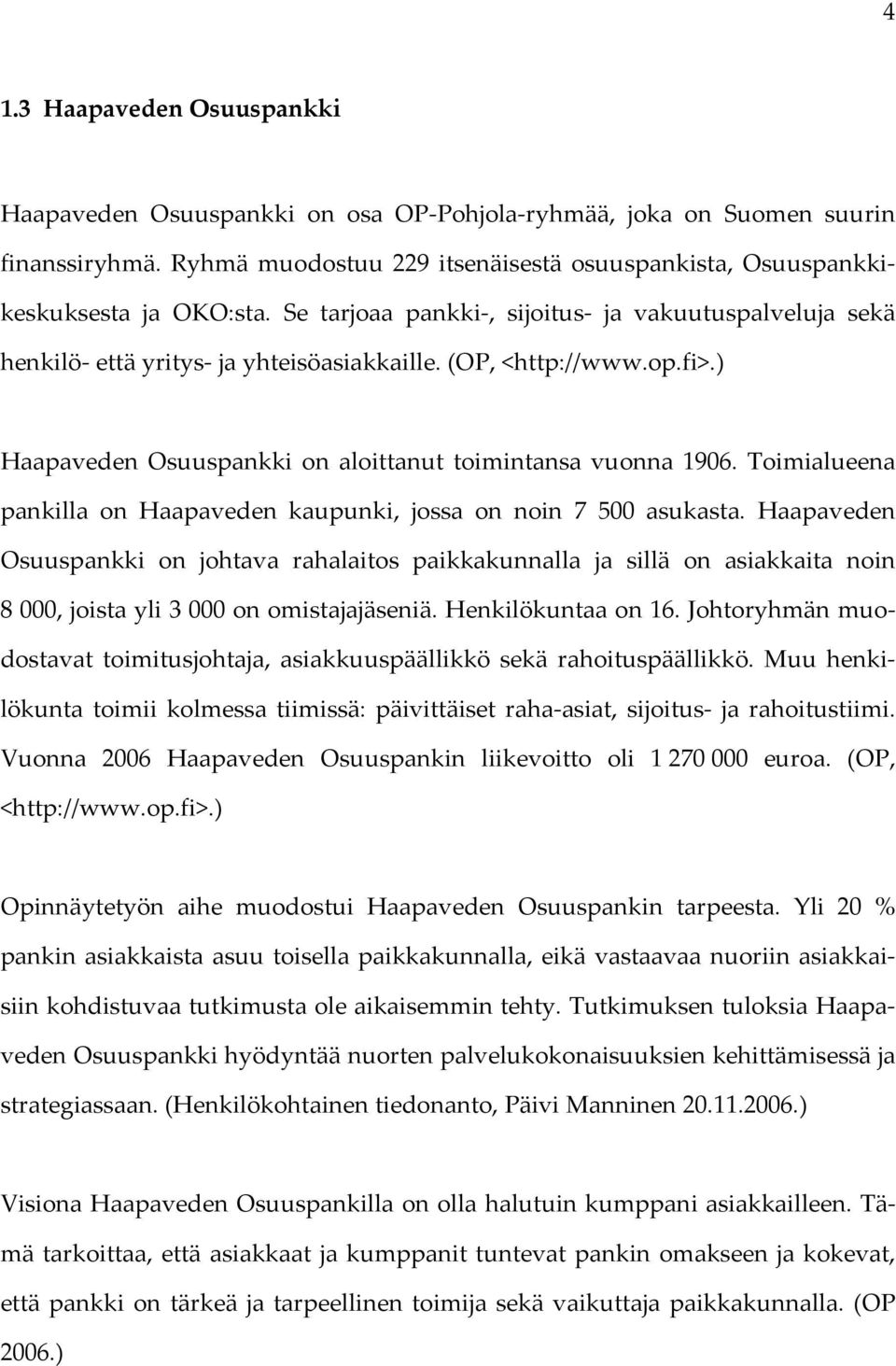 Toimialueena pankilla on Haapaveden kaupunki, jossa on noin 7 500 asukasta.