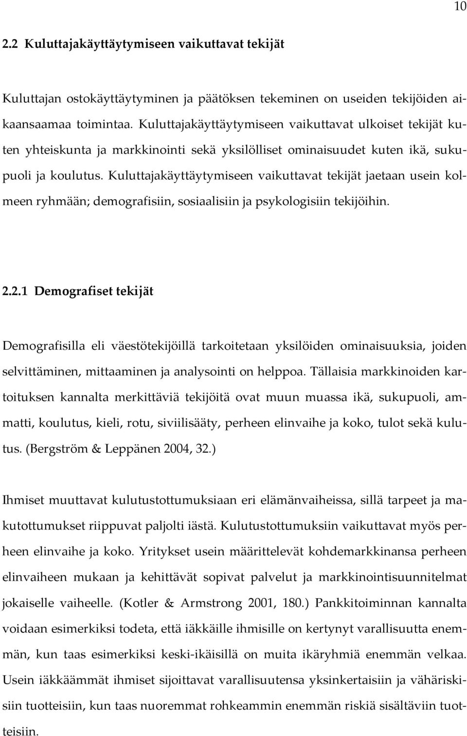 Kuluttajakäyttäytymiseen vaikuttavat tekijät jaetaan usein kolmeen ryhmään; demografisiin, sosiaalisiin ja psykologisiin tekijöihin. 2.