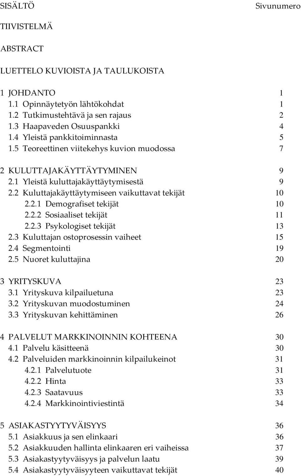 2.2 Sosiaaliset tekijät 11 2.2.3 Psykologiset tekijät 13 2.3 Kuluttajan ostoprosessin vaiheet 15 2.4 Segmentointi 19 2.5 Nuoret kuluttajina 20 3 YRITYSKUVA 23 3.1 Yrityskuva kilpailuetuna 23 3.