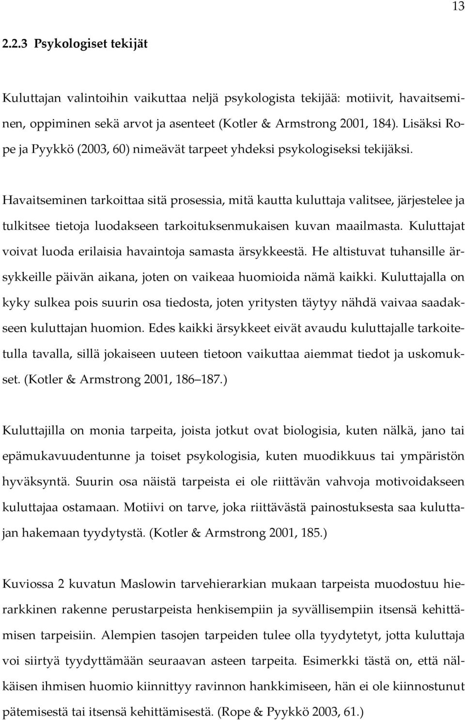 Havaitseminen tarkoittaa sitä prosessia, mitä kautta kuluttaja valitsee, järjestelee ja tulkitsee tietoja luodakseen tarkoituksenmukaisen kuvan maailmasta.