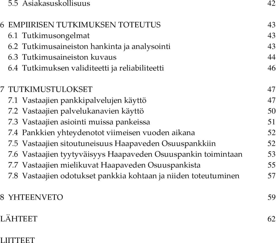 3 Vastaajien asiointi muissa pankeissa 51 7.4 Pankkien yhteydenotot viimeisen vuoden aikana 52 7.5 Vastaajien sitoutuneisuus Haapaveden Osuuspankkiin 52 7.